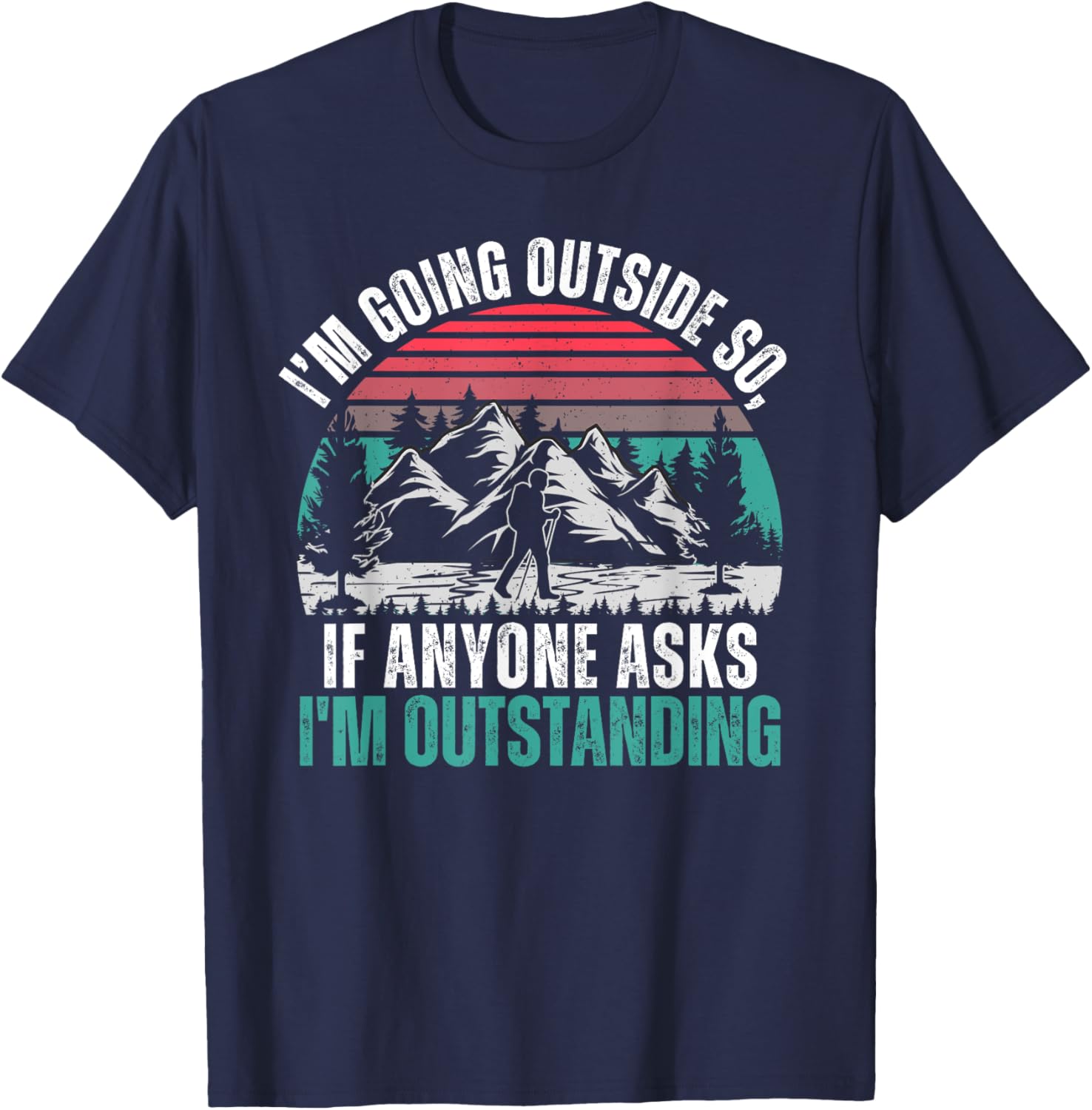 I'm Going To Stand Outside So If Anyone Asks I'm Outstanding T-Shirt - T-Shirt | Navy