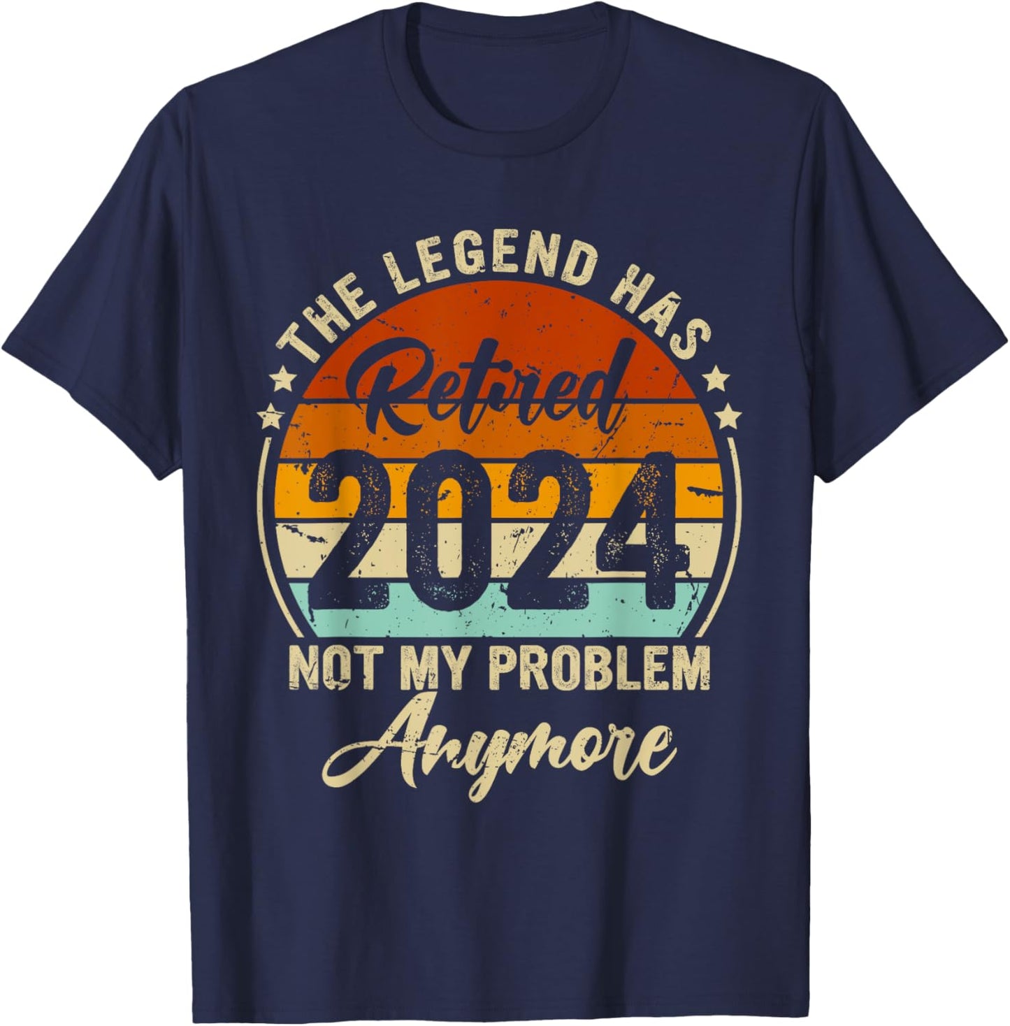 Legend Has Retired 2024 Not My Problem Anymore Retirement T-Shirt - T-Shirt | Navy