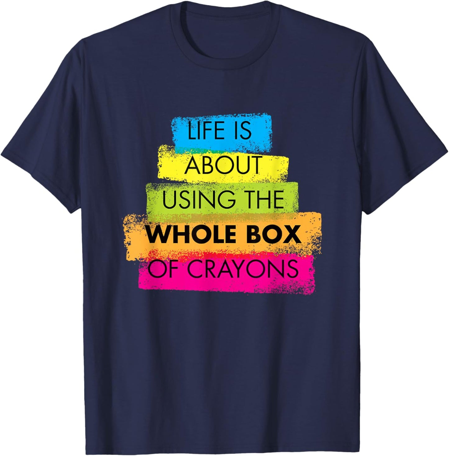 Life is About Using Whole Box of Crayons T-Shirt - T-Shirt | Navy