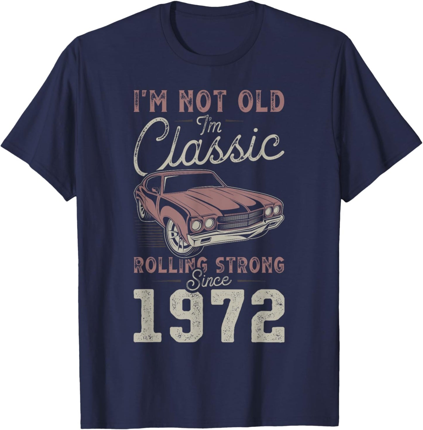 1972 I'm not Old I'm Classic 54th Birthday Muscle Car T-Shirt - T-Shirt | Navy