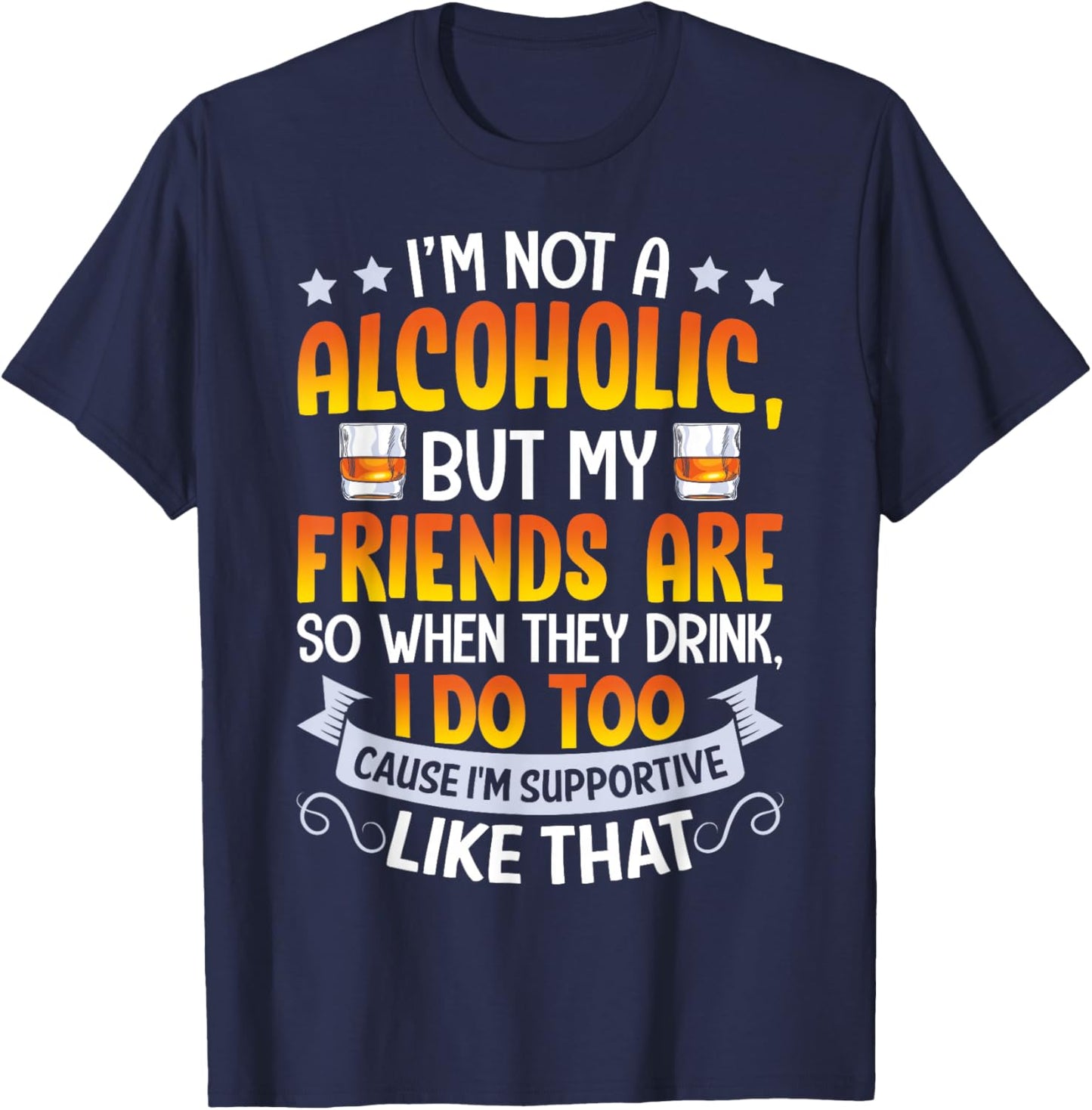 I'm Not An Alcoholic But My Friends Are So When They Drink T-Shirt - T-Shirt | Navy
