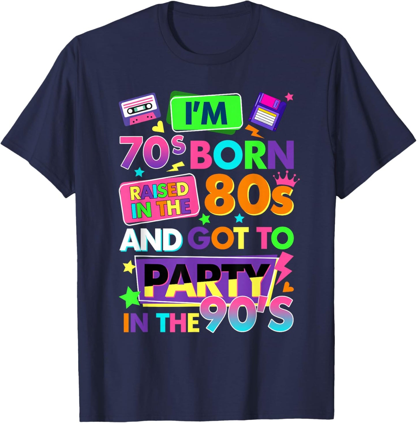 I'm 70s Born Raised in The 80s and Got to Party in The 90's T-Shirt - T-Shirt | Navy