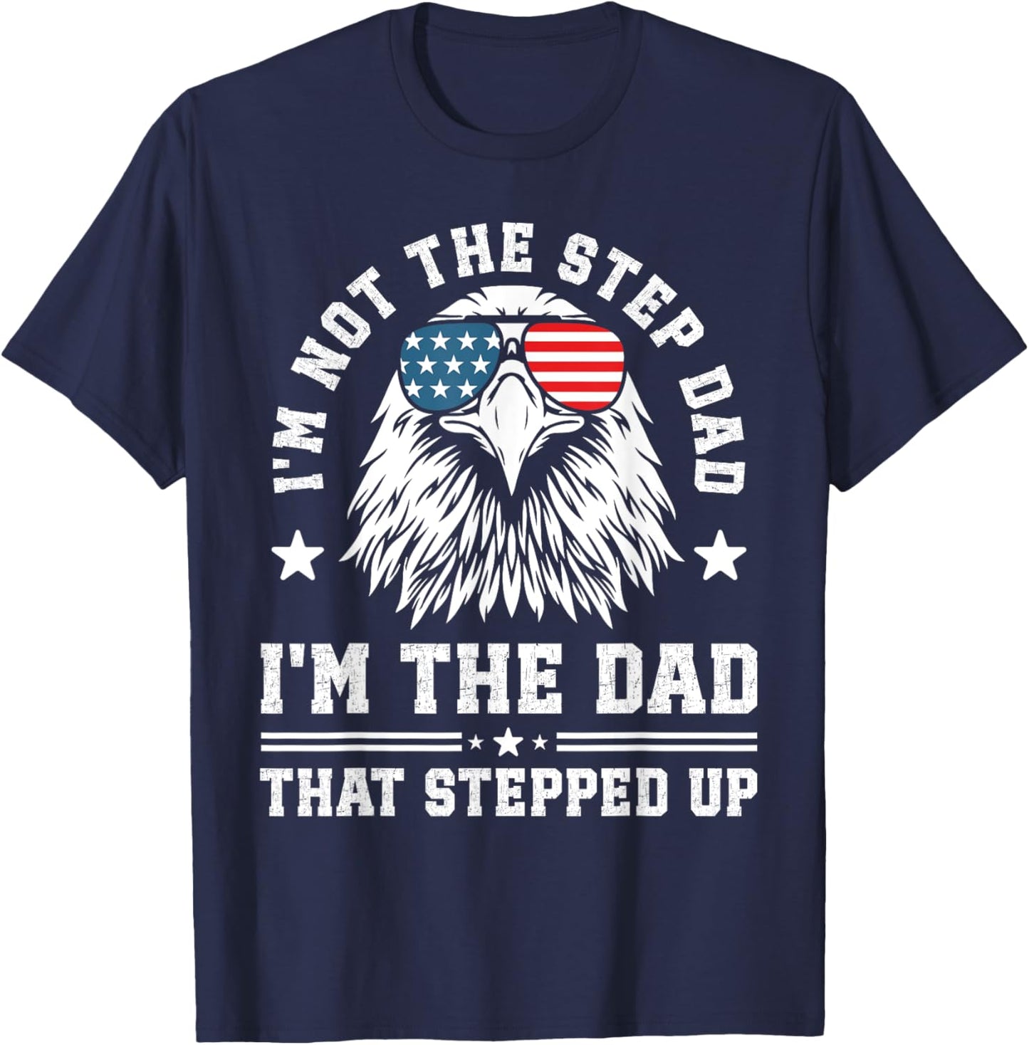 I'm Not The Step Dad I'm The Dad That Stepped Up T-Shirt - T-Shirt | Navy