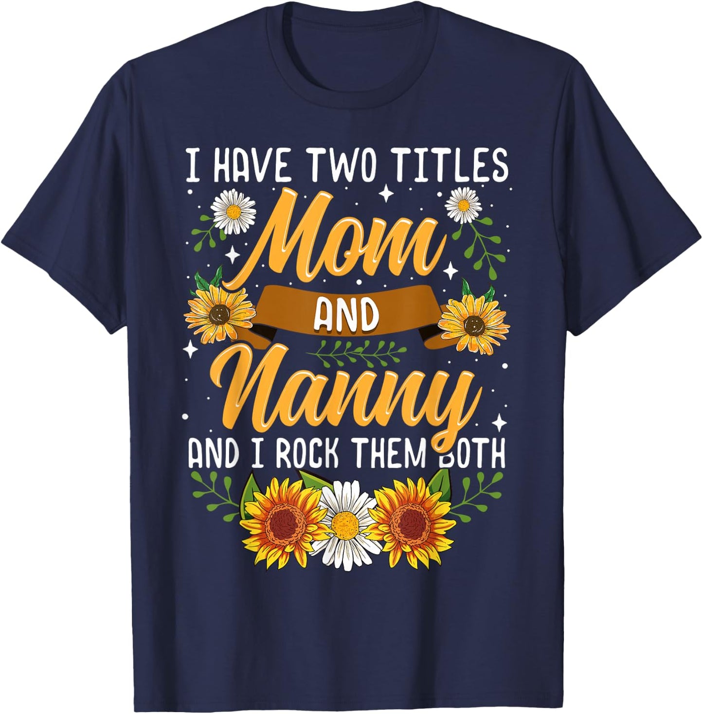 I Have Two Titles Mom And Nanny Shirt Mothers Day Gifts T-Shirt - T-Shirt | Navy