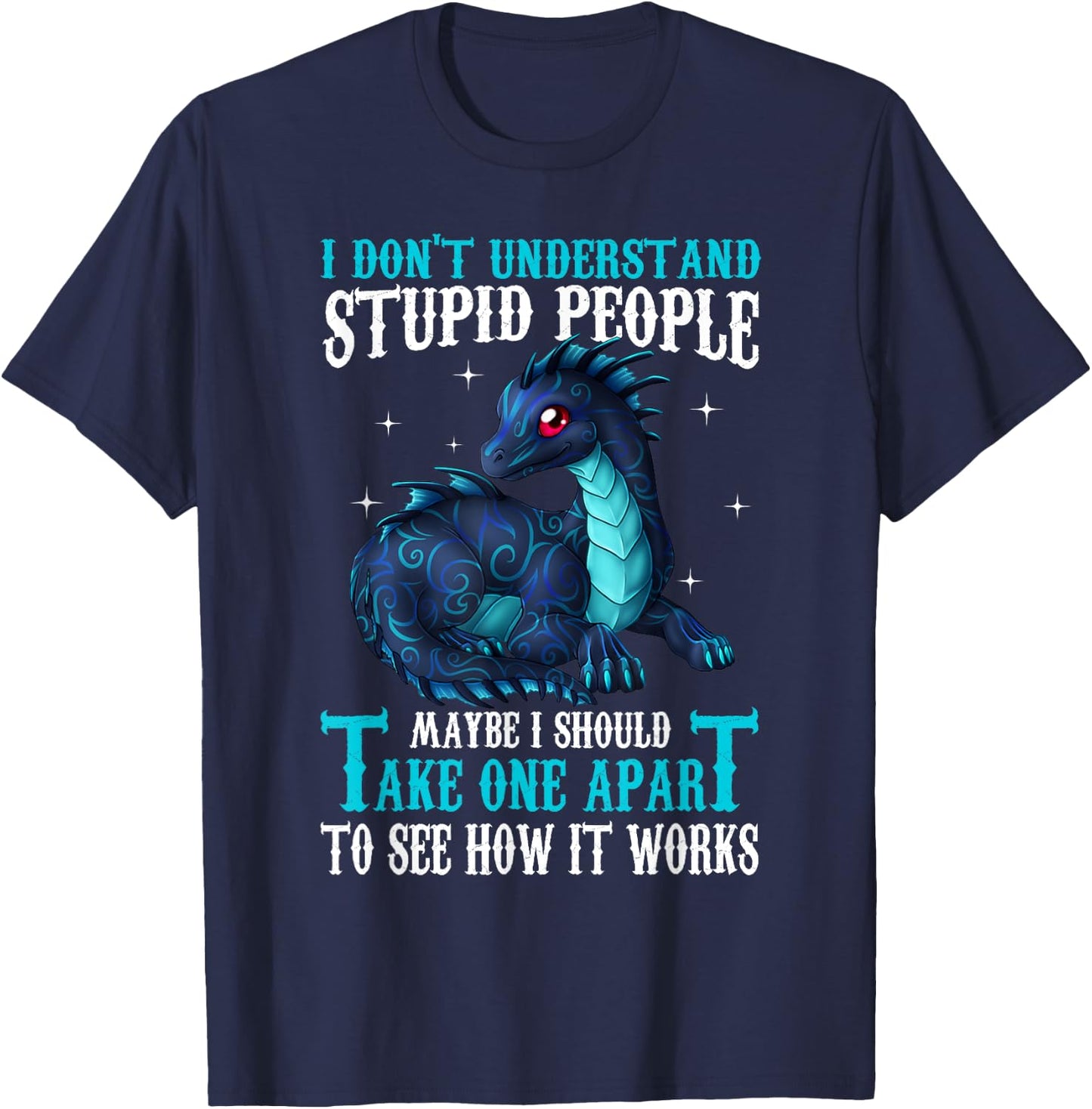 I Don't Understand Stupid People Cute Dragons Lover Gift T-Shirt - T-Shirt | Navy