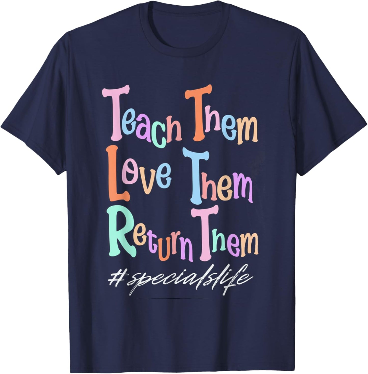 Women Teach Them Love Them Return Them Specials Teacher Life T-Shirt - T-Shirt | Navy