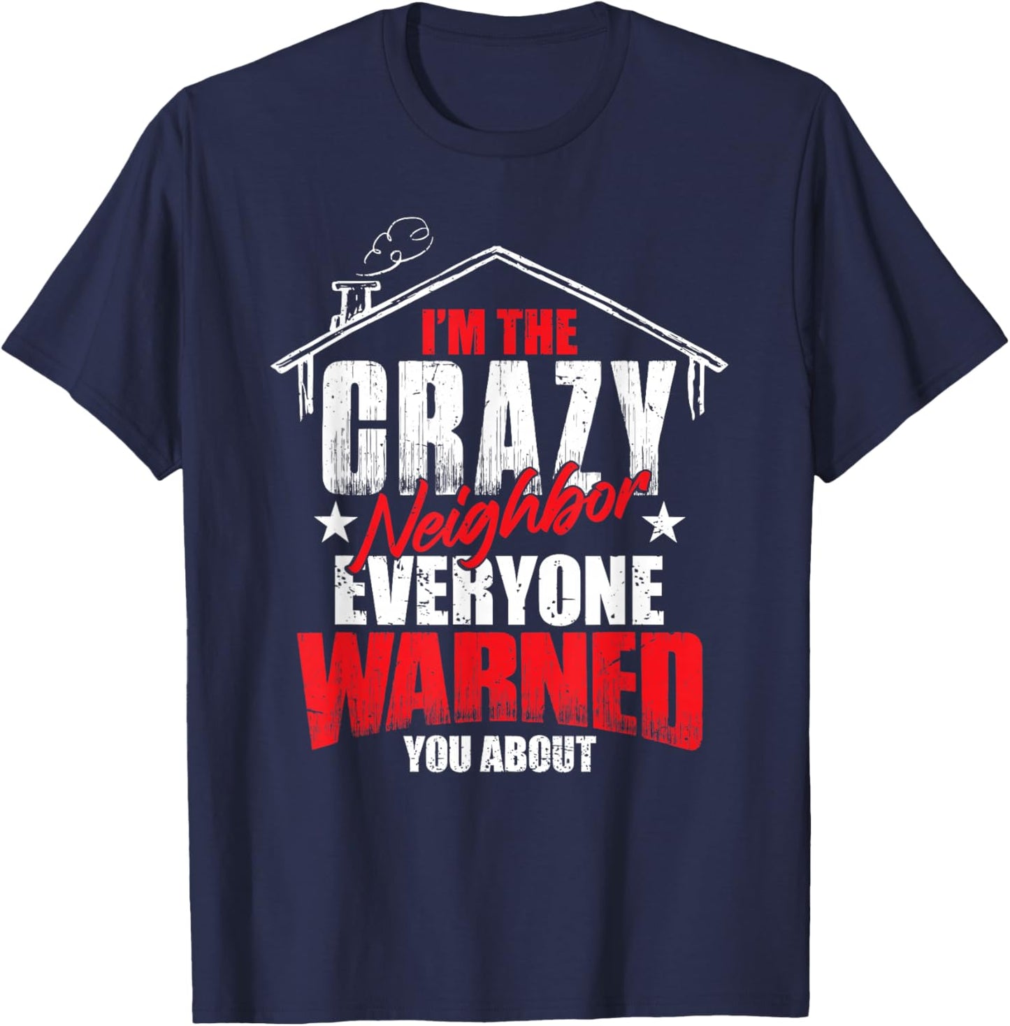 Neighbor Love Neighborhood Humor Funny Crazy Neighbor T-Shirt - T-Shirt | Navy