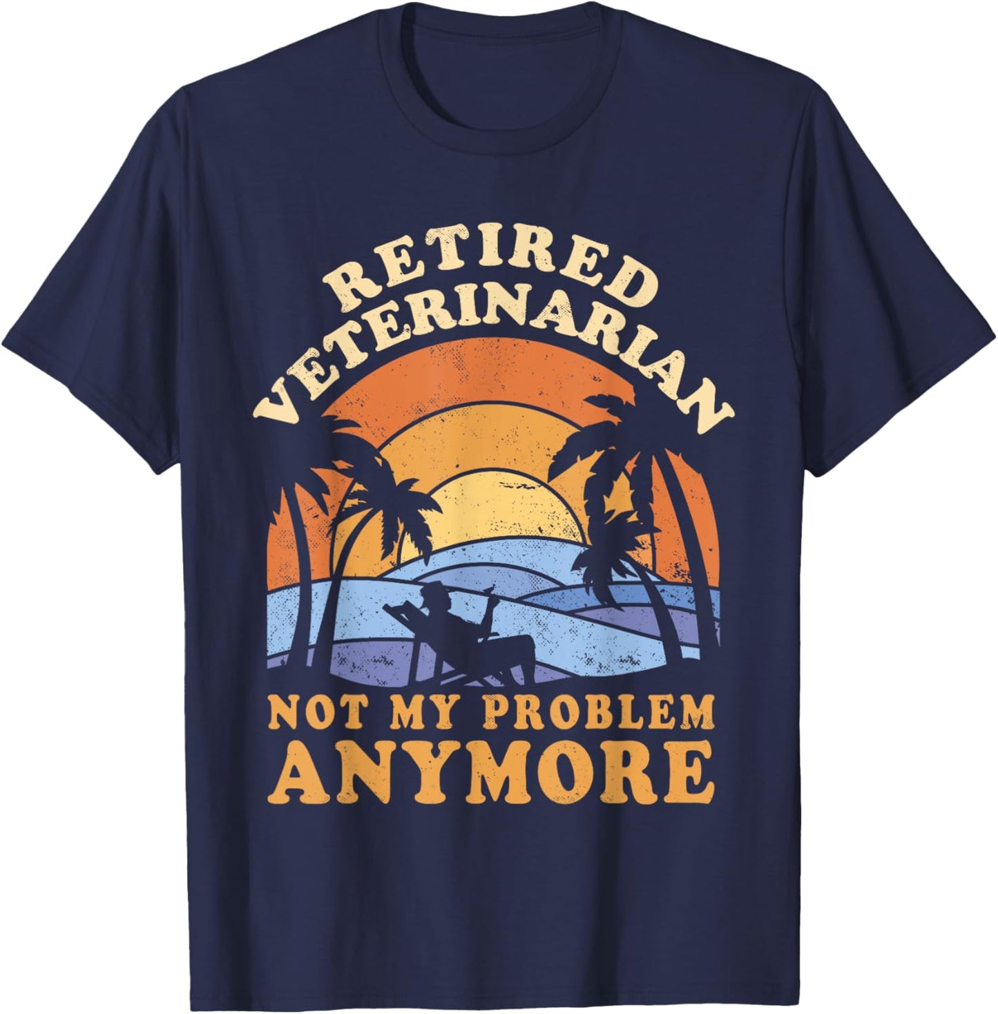 Retired Veterinarian Not My Problem Anymore T-Shirt - T-Shirt | Navy