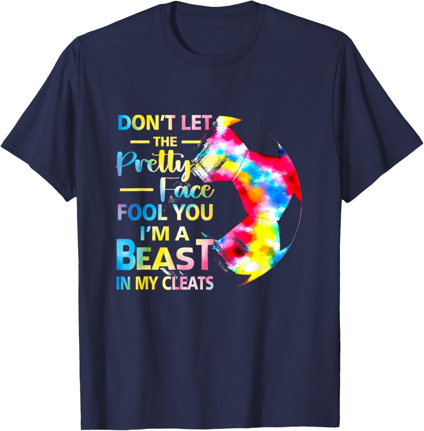 Don't Let The Pretty Face Fool You I'm A Beast Soccer Girl T-Shirt - T-Shirt | Navy