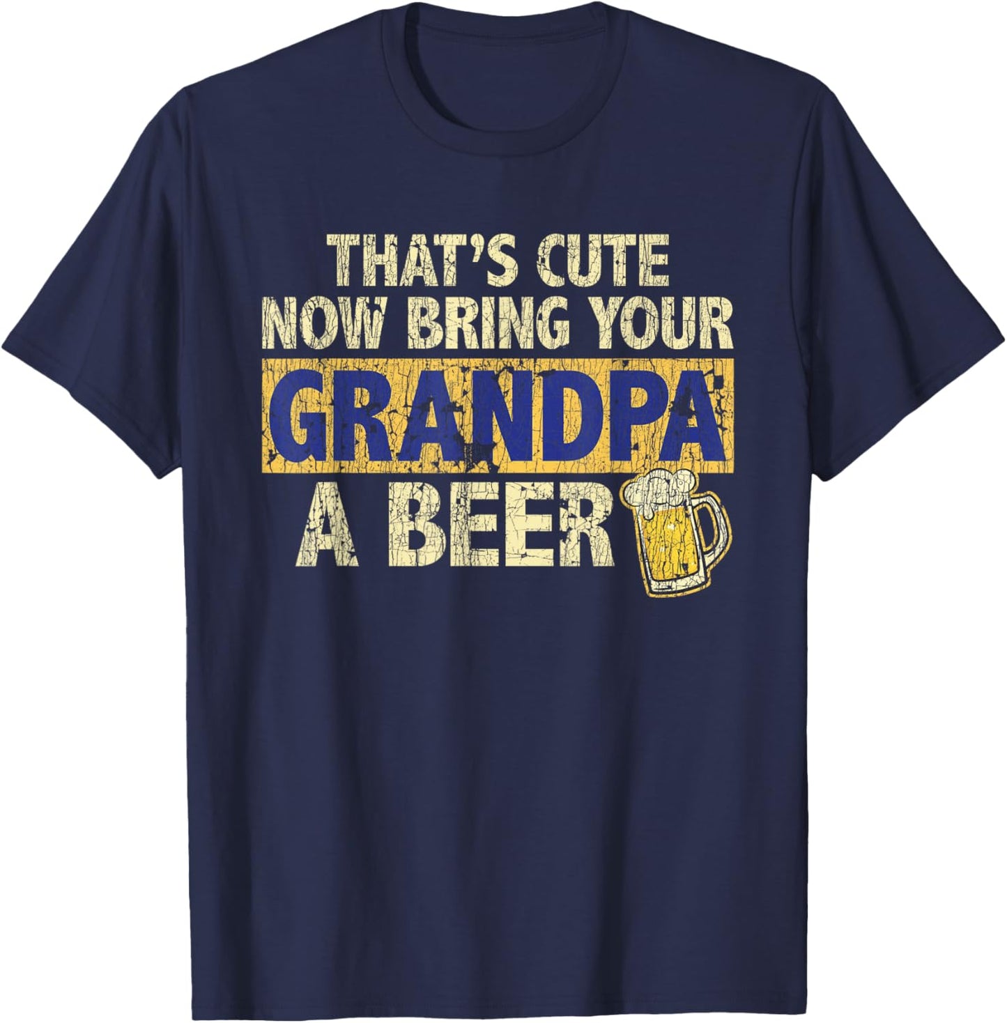 That's Cute Now Bring Your Grandpa A Beer Funny T-Shirt - T-Shirt | Navy