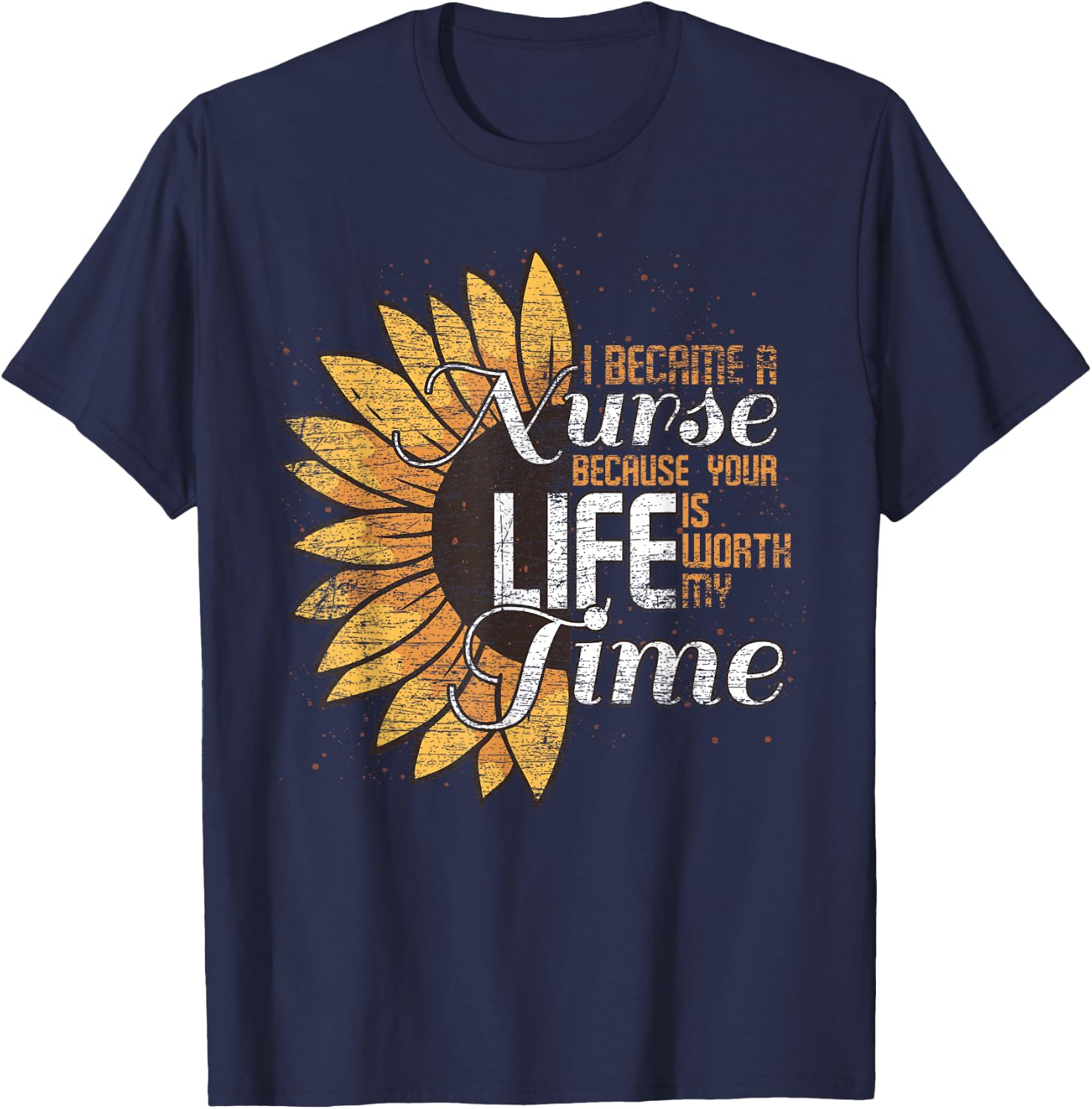 I Became A Nurse Because Your Life Is Worth My Time Nurse T-Shirt - T-Shirt | Navy