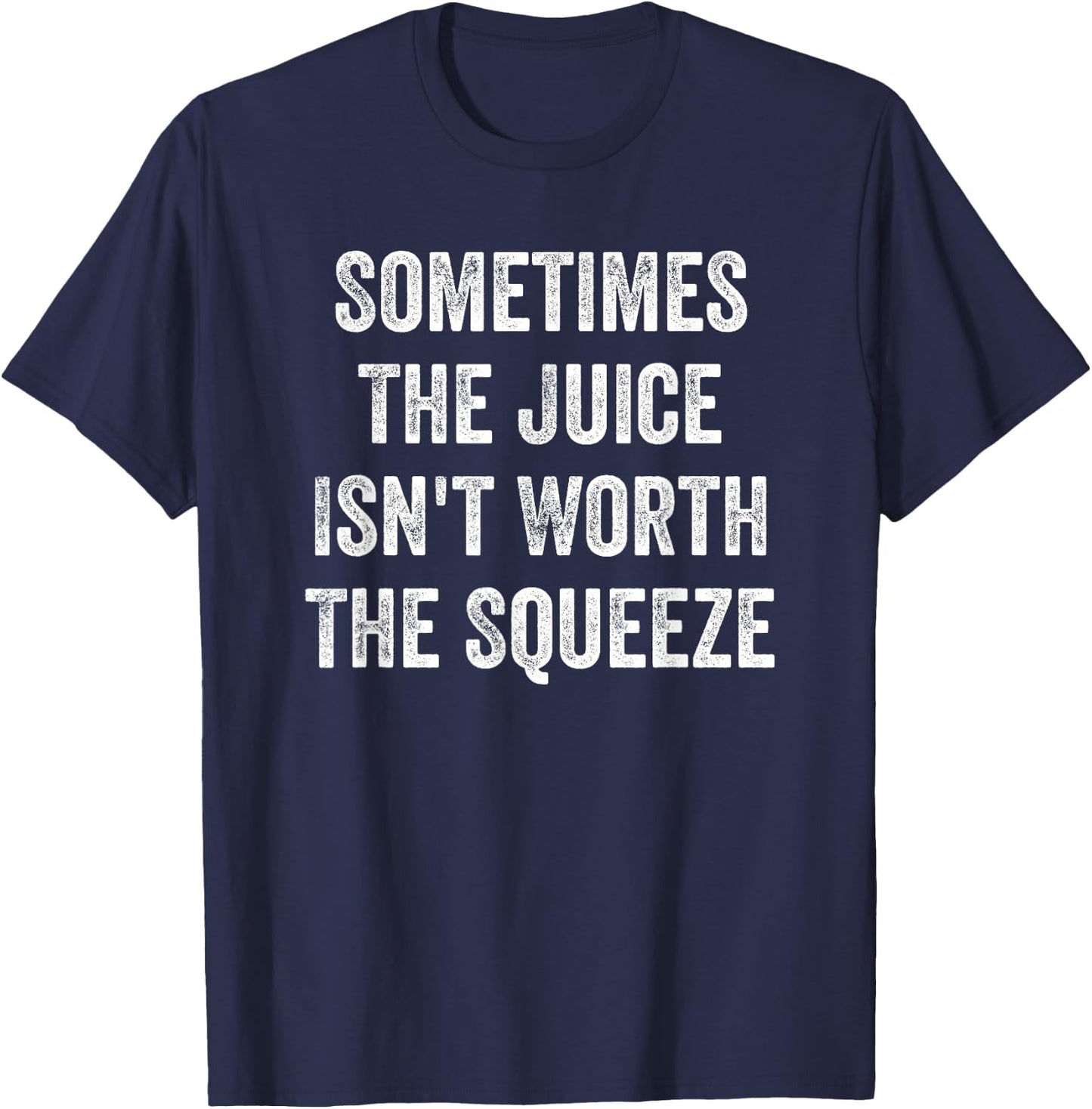 Sometimes the juice is not worth squeezing T-Shirt - T-Shirt | Navy