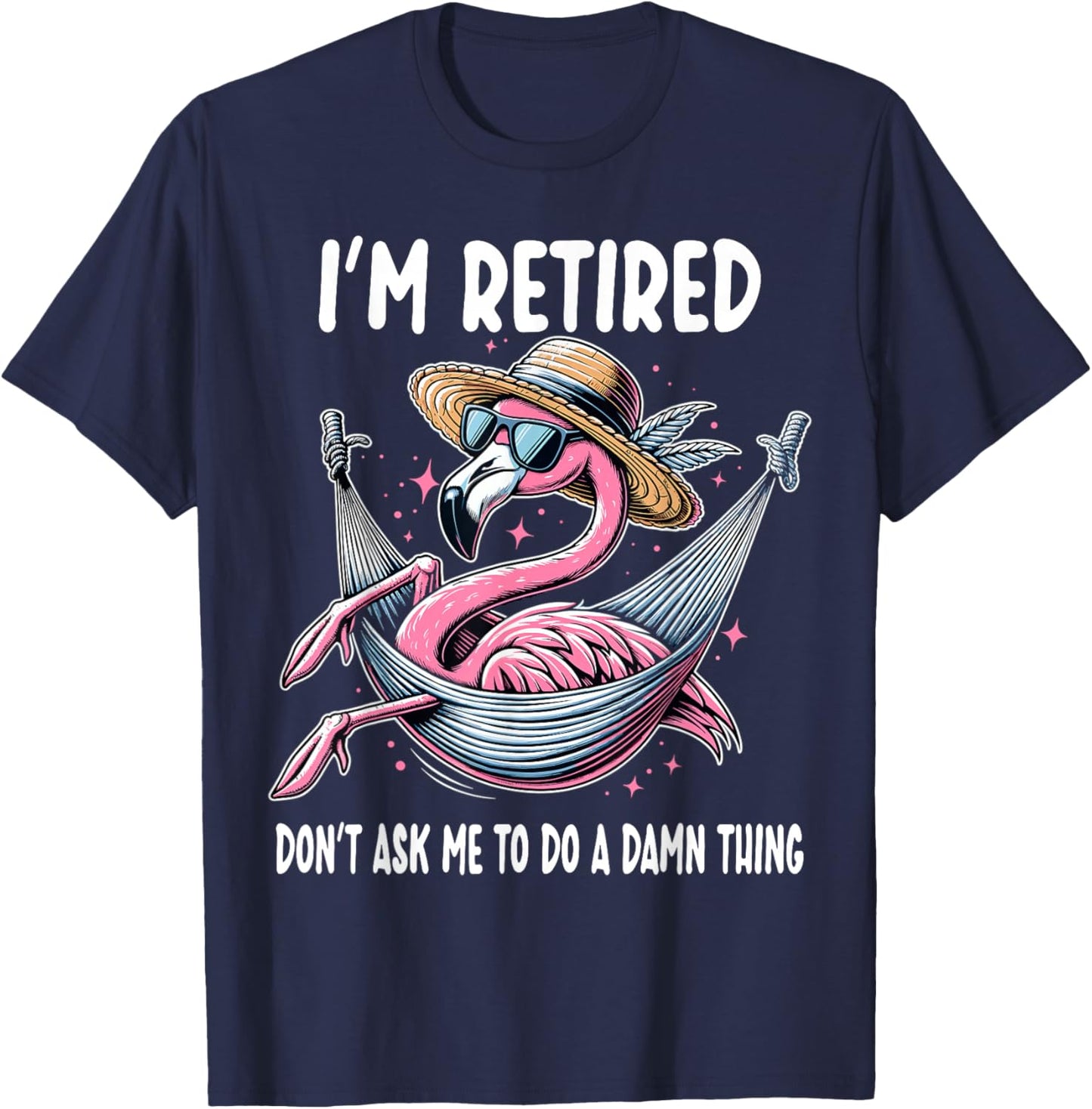 Flamingo Retirement Retired Don't Ask Me To Do A Damn Thing T-Shirt - T-Shirt | Navy