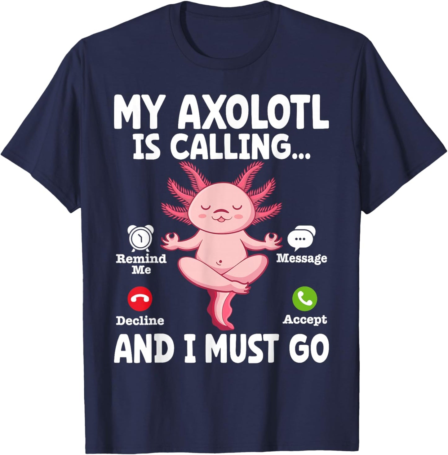 My Axolotl Is Calling And I Must Go T-Shirt - T-Shirt | Navy