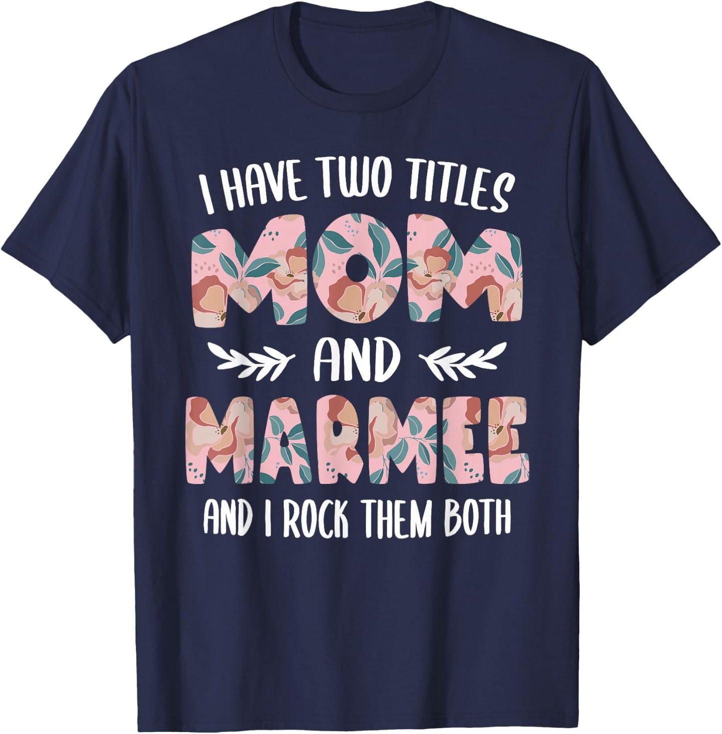 Marmee Shirts I have two Titles Mom and Marmee T-Shirt - T-Shirt | Navy