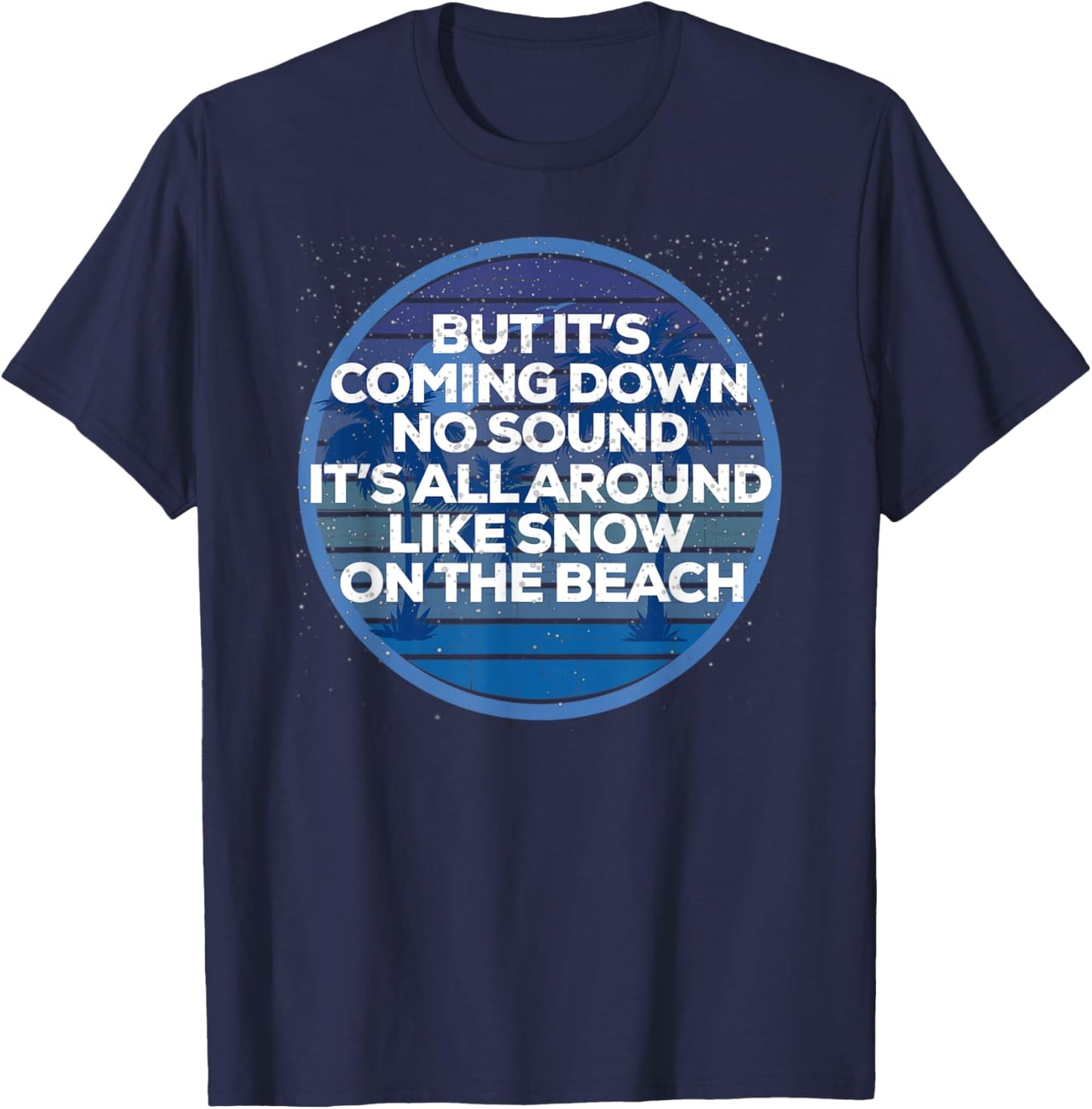 It's All Around Like Snow On The Beach Pop Music Lyrics T-Shirt - T-Shirt | Navy