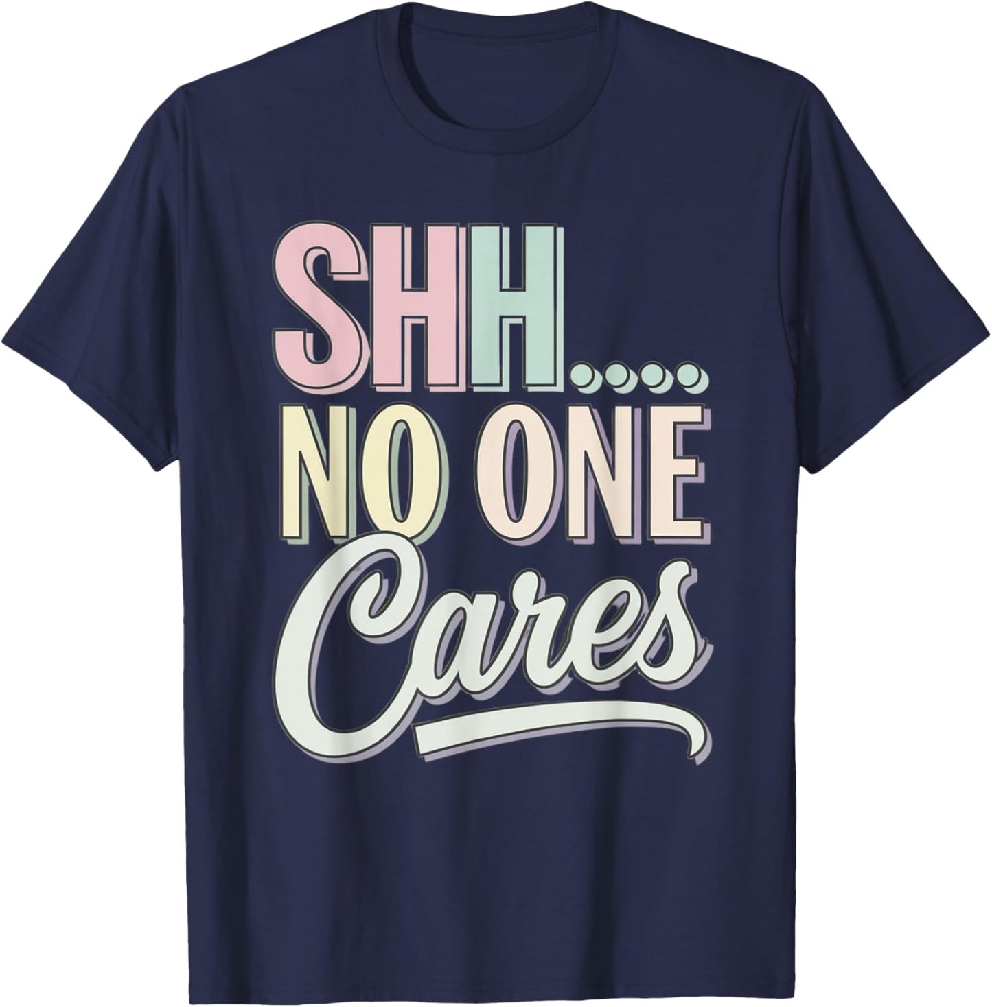 Shh No One Cares Sarcastic Pastel Graphic Saying Funny Humor T-Shirt - T-Shirt | Navy