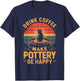 Drink Coffee Make Pottery Be Happy T-Shirt - T-Shirt | Navy
