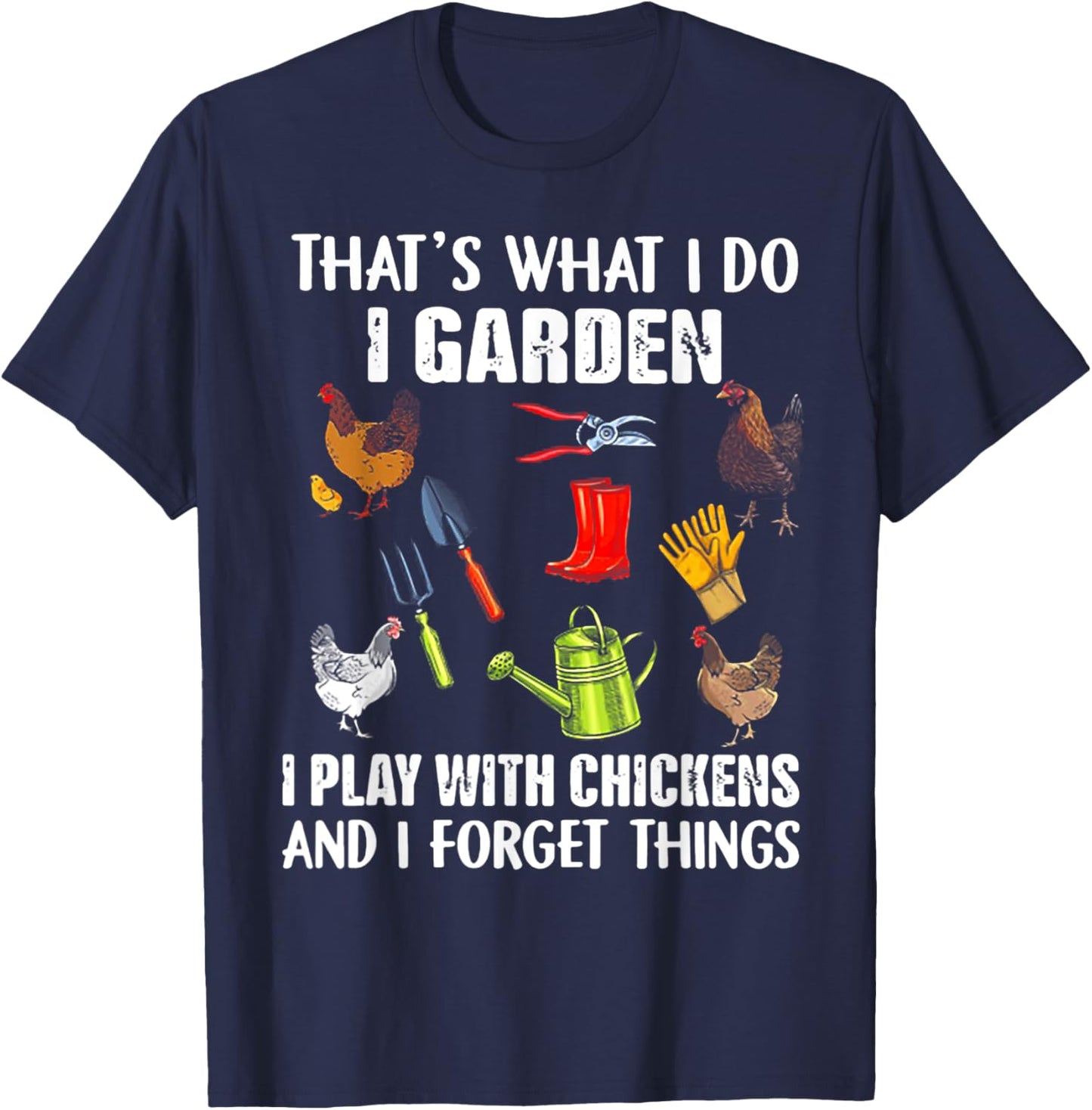 That's What I Do I Garden I Play With Chickens T-Shirt - T-Shirt | Navy