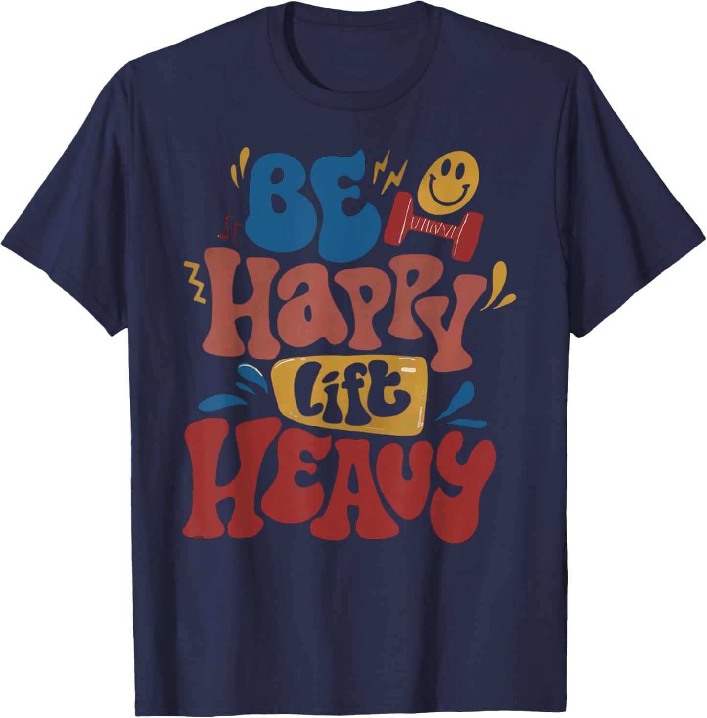 Be Happy Lift Heavy Fall Workout Gym Bodybuilder Lovers T-Shirt - T-Shirt | Navy