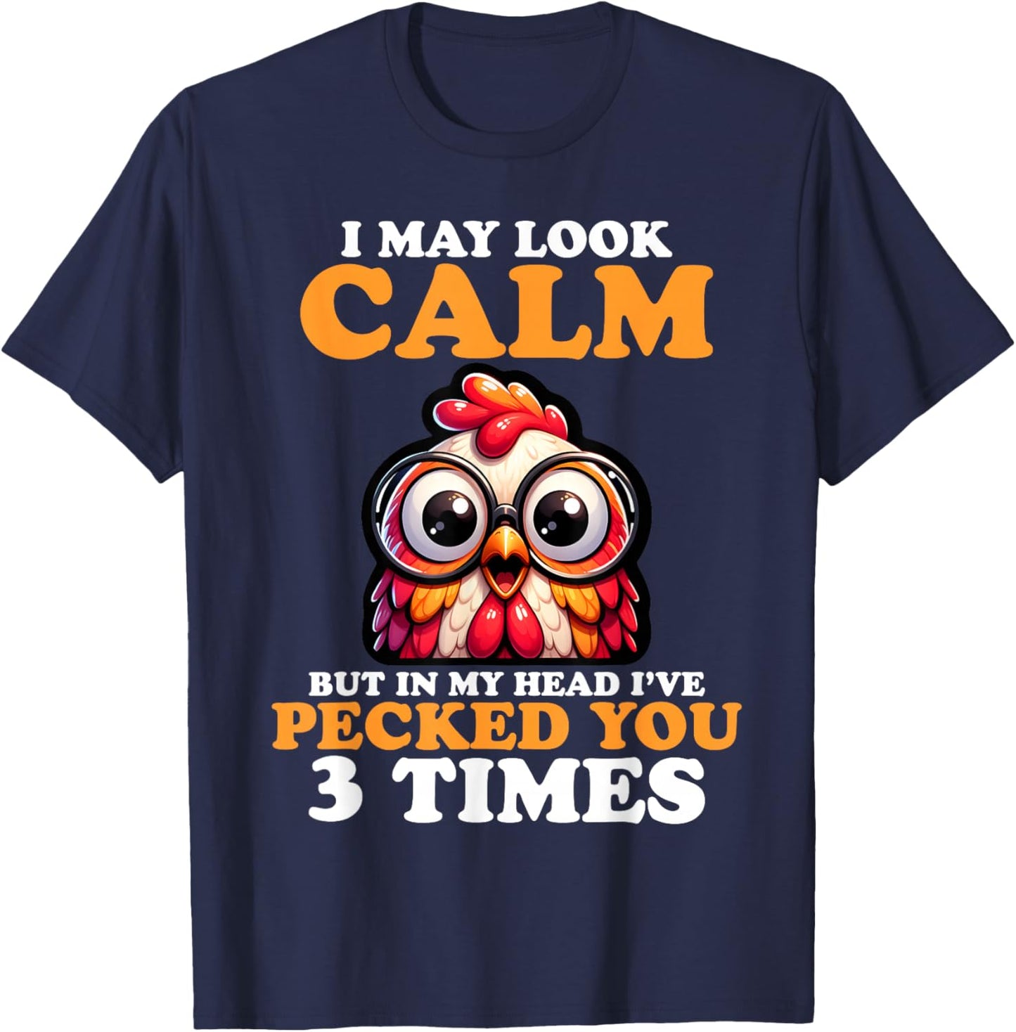 I May Look Calm But In My Head I Pecked You 3 Times Novelty T-Shirt - T-Shirt | Navy
