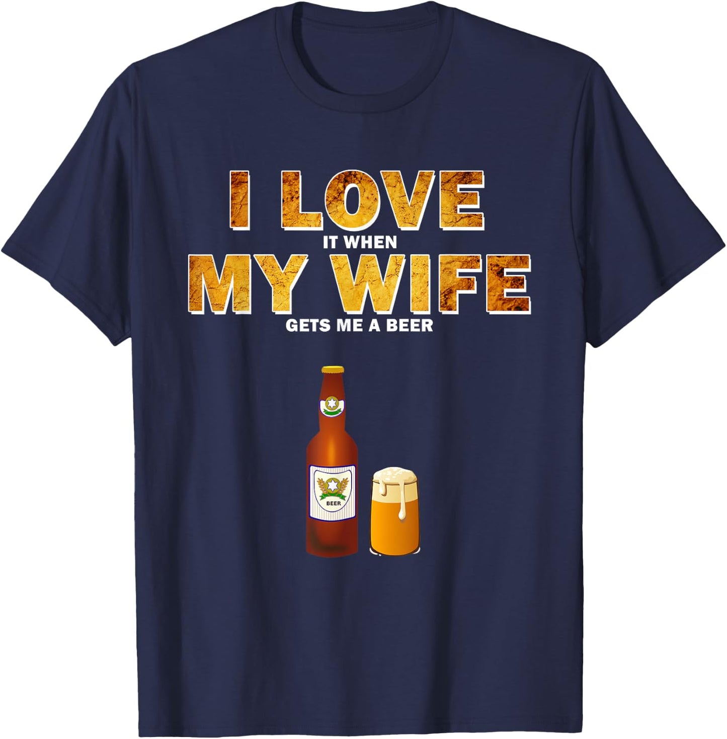 I Love It When My Wife Gets Me A Beer Funny Quotes Gift Men T-Shirt - T-Shirt | Navy