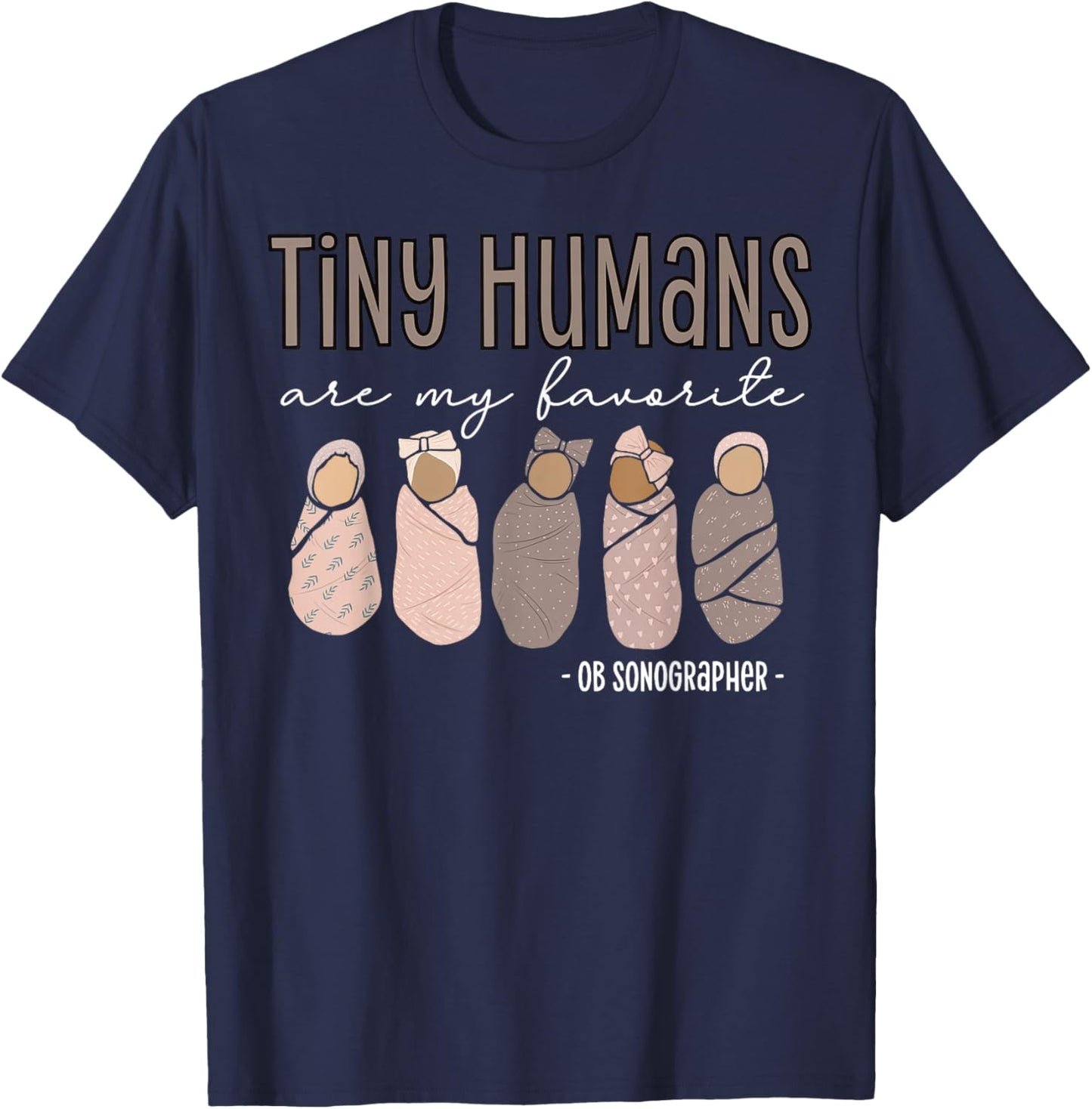 Tiny Humans Are My Favorite OB Sonographer Ultrasound Tech T-Shirt - T-Shirt | Navy