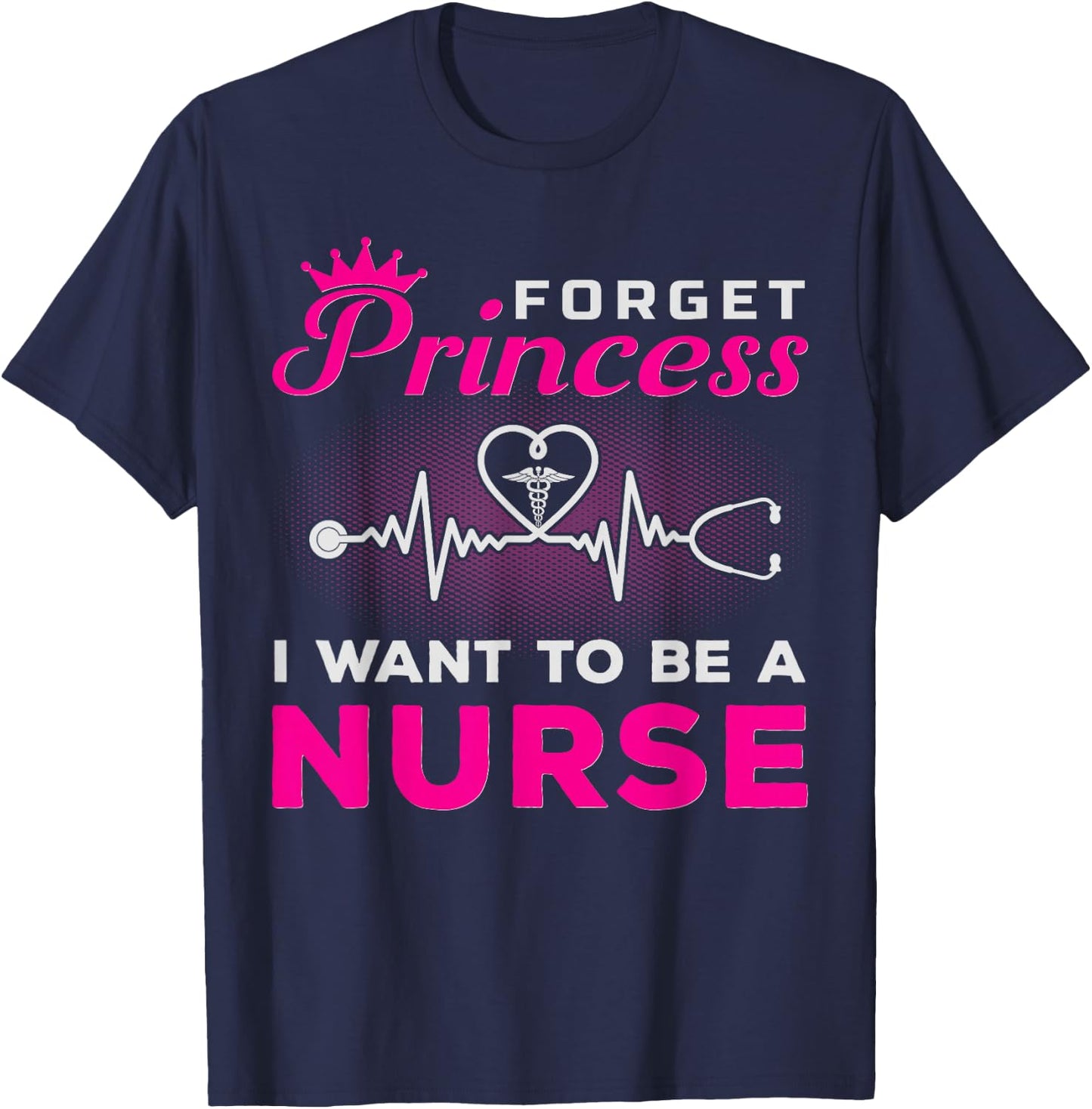 Forget Princess I Want To Be A Nurse Gift Future Nurse T-Shirt - T-Shirt | Navy