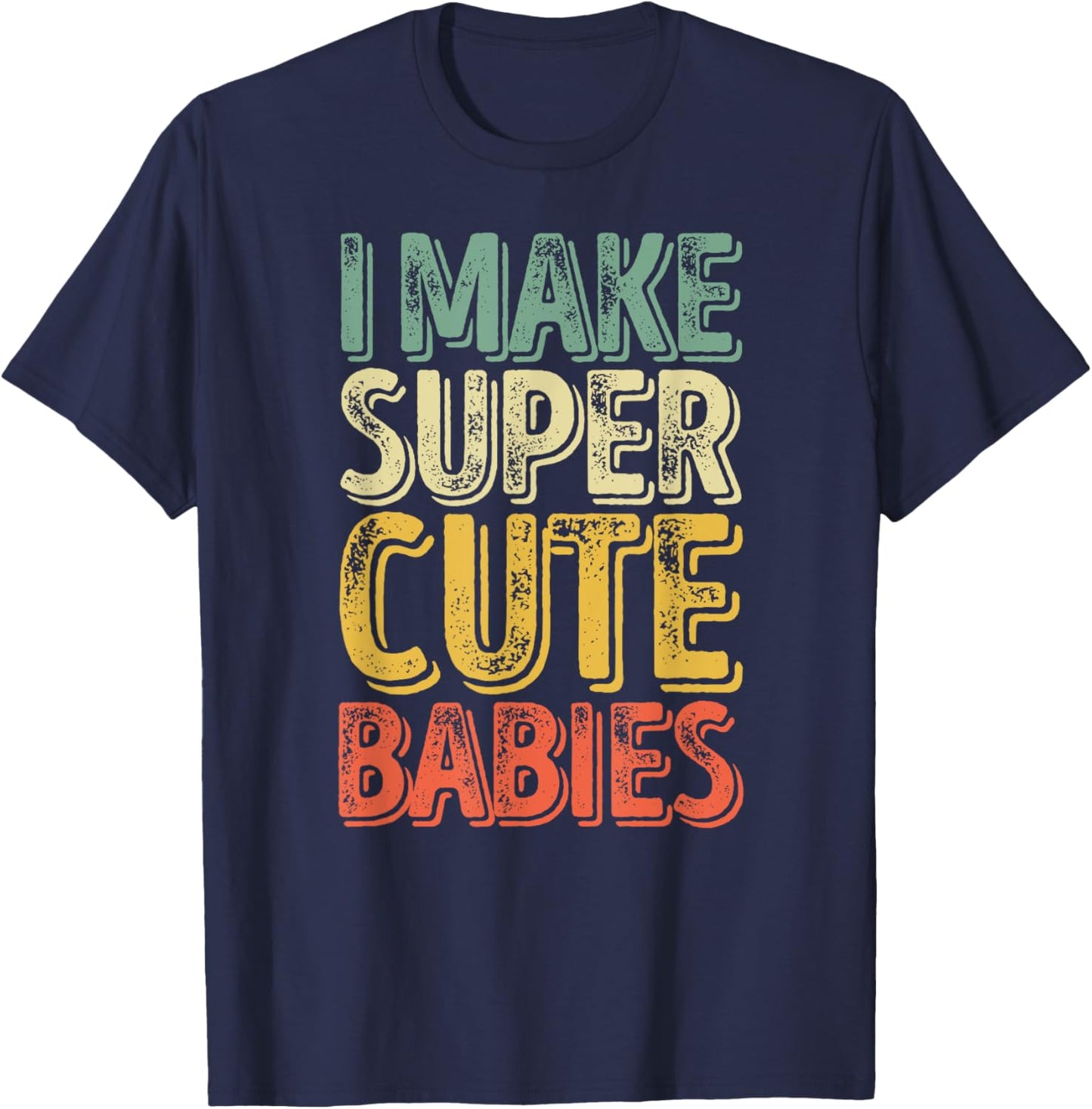 I Make Super Cute Babies Shirt Funny Father's Day T-Shirt - T-Shirt | Navy