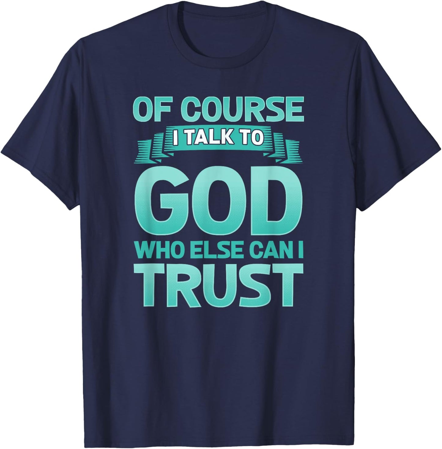 Funny Christian Of Course I Talk to God Prayer Shirt - AQUA T-Shirt - T-Shirt | Navy