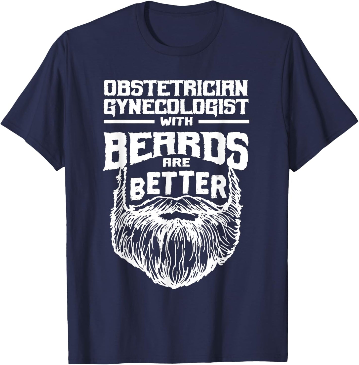 Obstetrician Gynecologist with Beards are Better Obgyn Funny T-Shirt - T-Shirt | Navy
