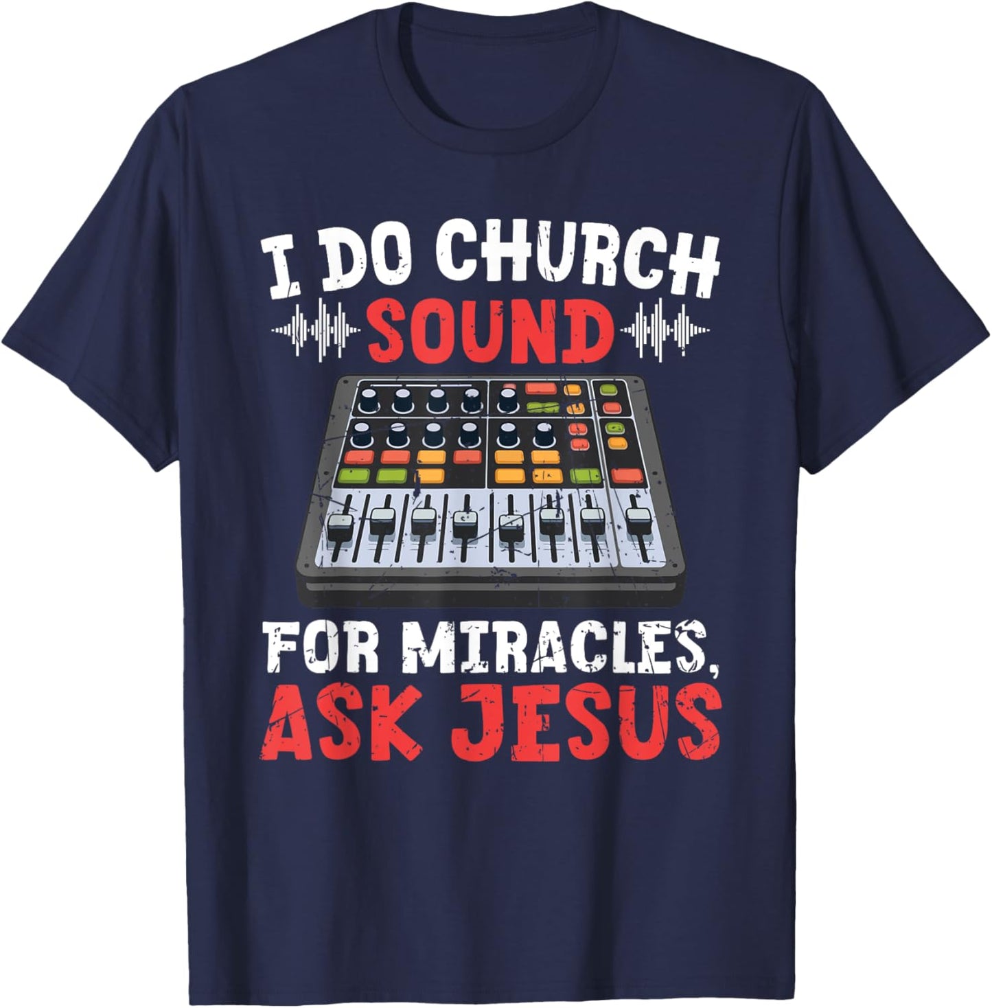 I Do Church Sound For Miracles Ask Jesus Christian Funny T-Shirt - T-Shirt | Navy