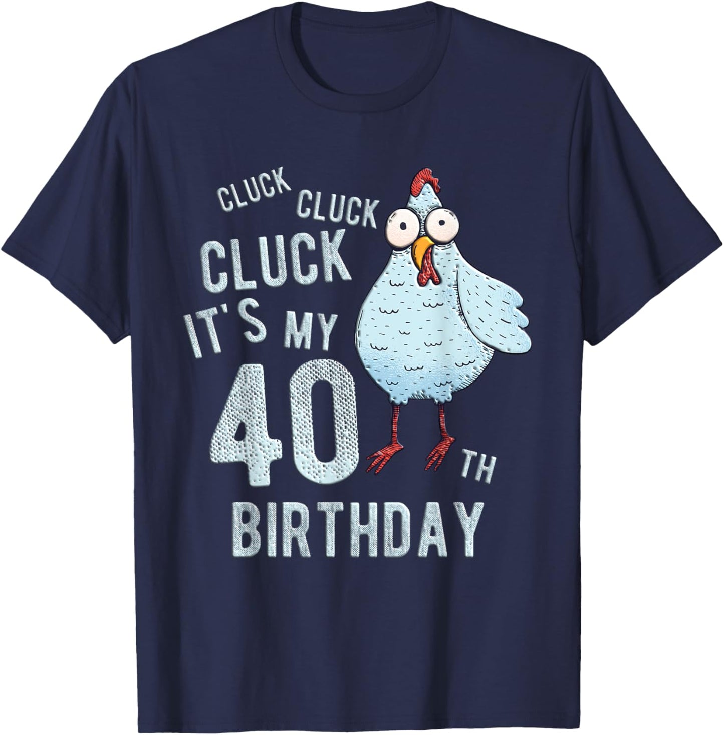 Funny Cluck Its My 40th Birthday Farm Chicken Birthday Party T-Shirt - T-Shirt | Navy