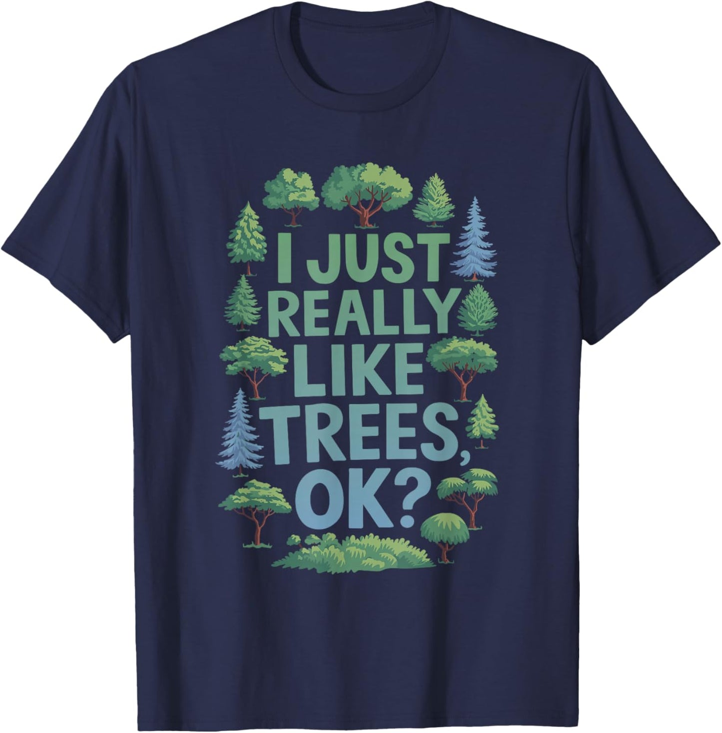 I Just Really Like Trees, OK? - Gardeners Forest Love Trees T-Shirt - T-Shirt | Navy