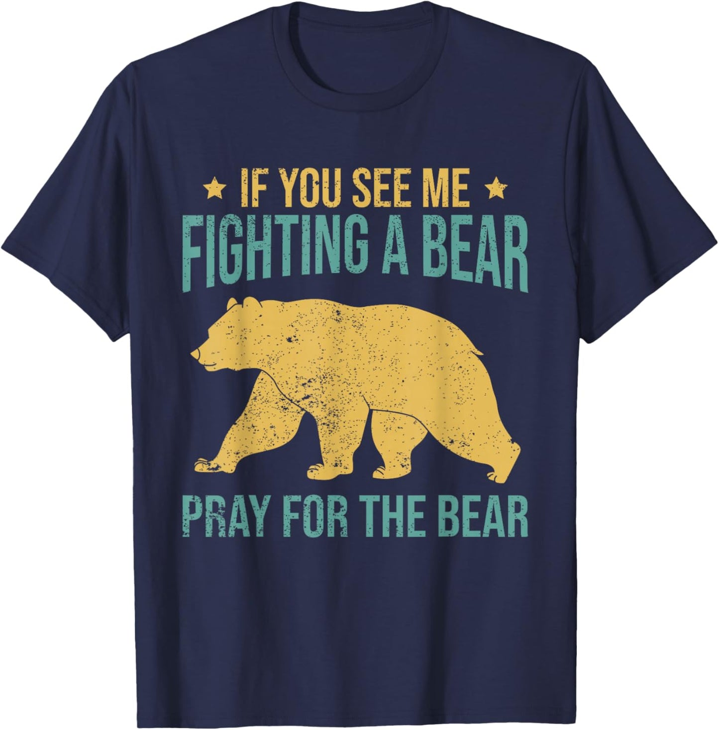 If You See Me Fighting A Bear - Pray For The Bear T-Shirt - T-Shirt | Navy