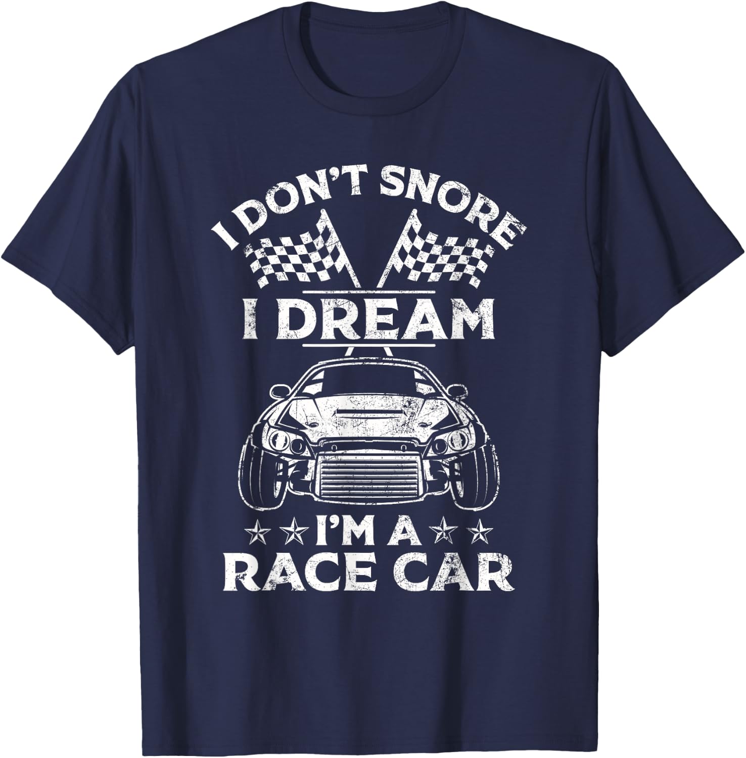 I Don't Snore I Dream I'm a Race Car Track Racing Gift T-Shirt - T-Shirt | Navy