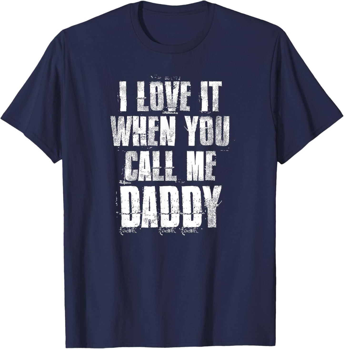 I love It When You Call Me Daddy Funny Dad Father's Day T-Shirt - T-Shirt | Navy