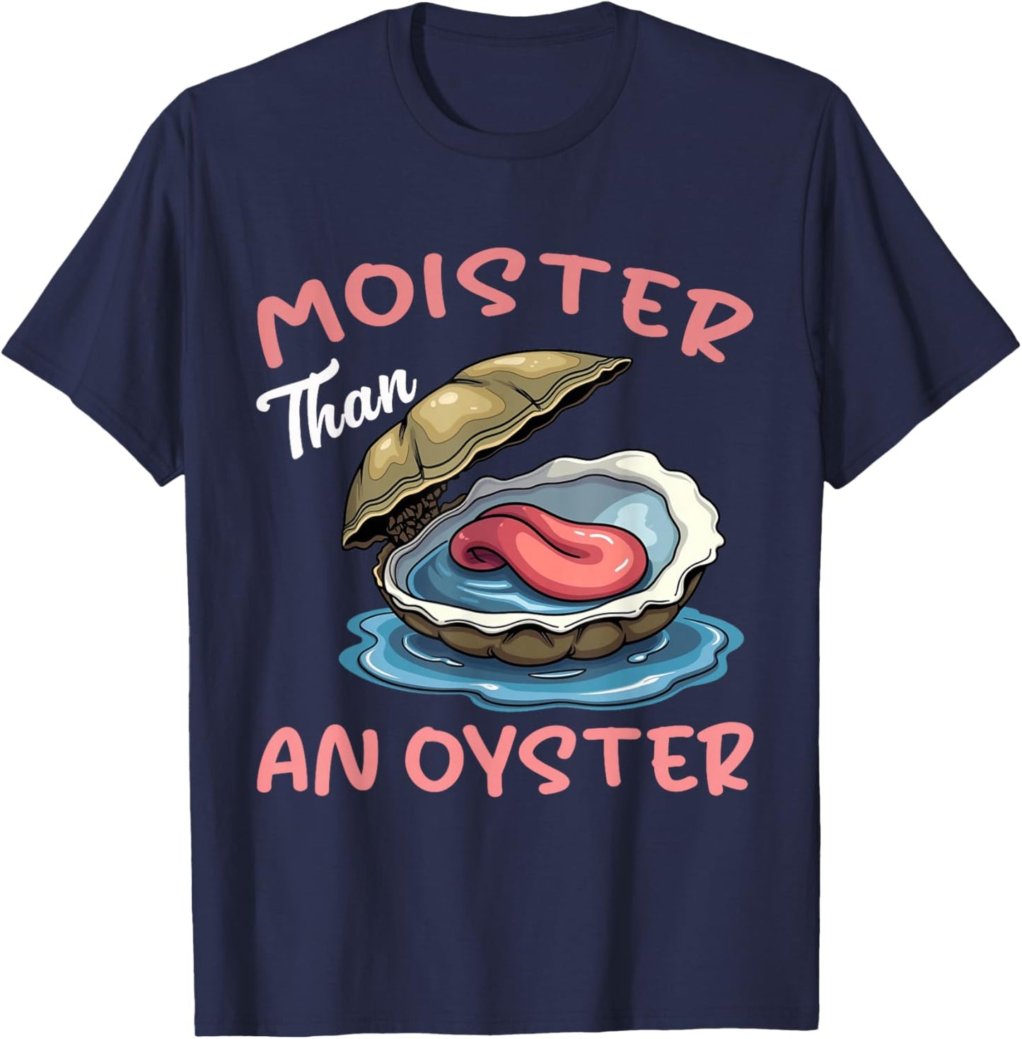 Moister Than An Oyster Funny Inappropriate Adult Humor Women T-Shirt - T-Shirt | Navy