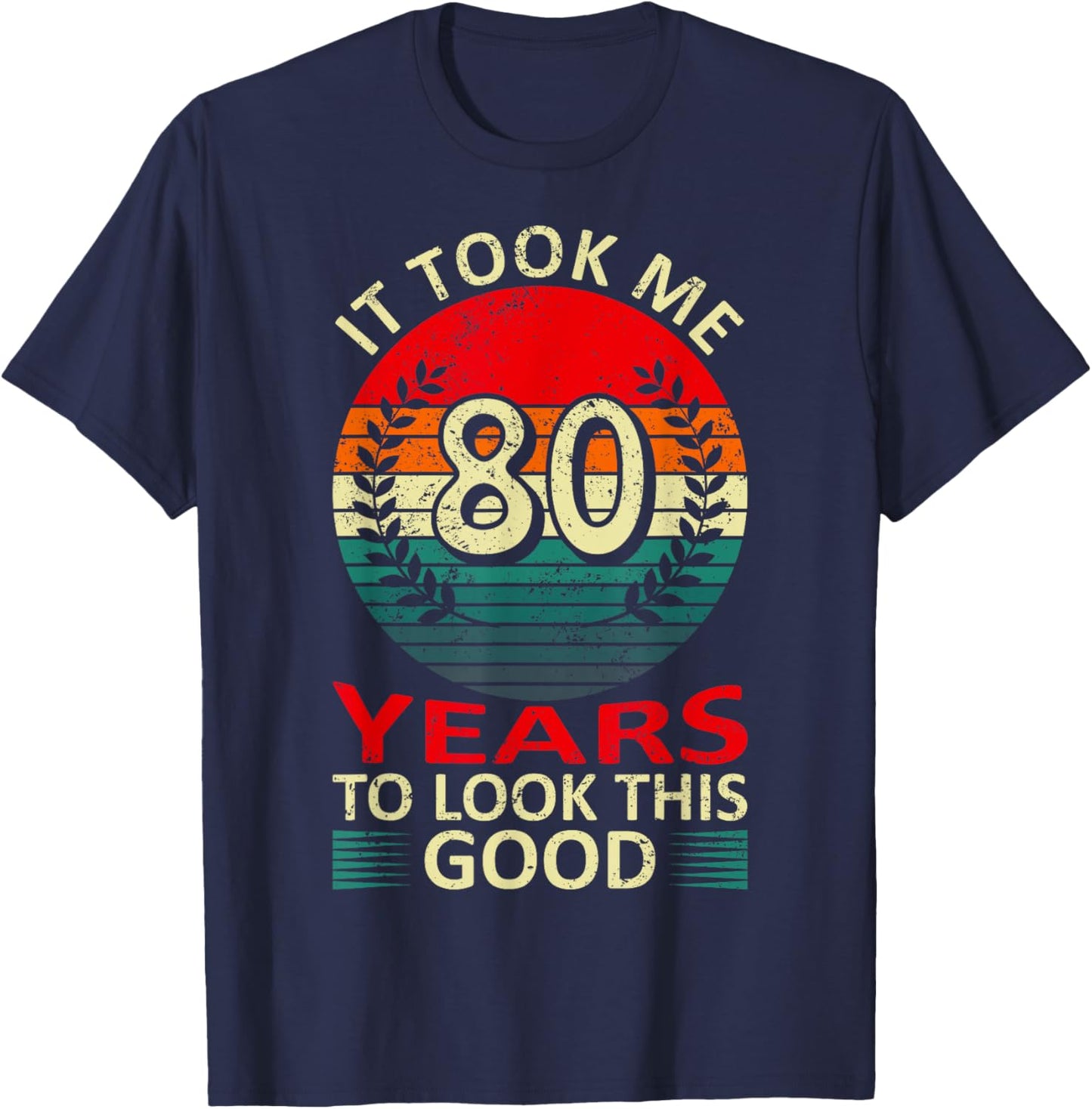 80th Birthday Saying To Look This Good It Took Me 80 Years T-Shirt - T-Shirt | Navy