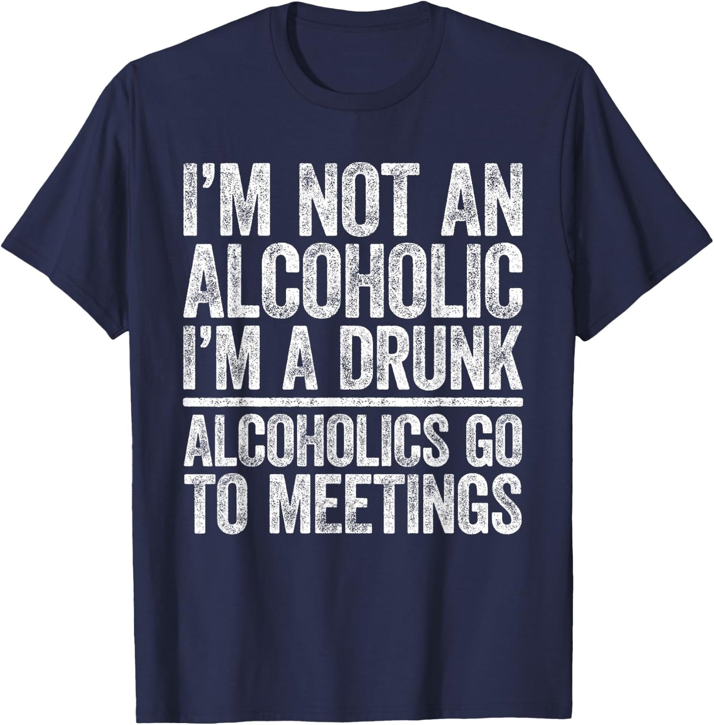 I'm Not An Alcoholic I'm A Drunk Shirt Men Women Drinking T-Shirt - T-Shirt | Navy