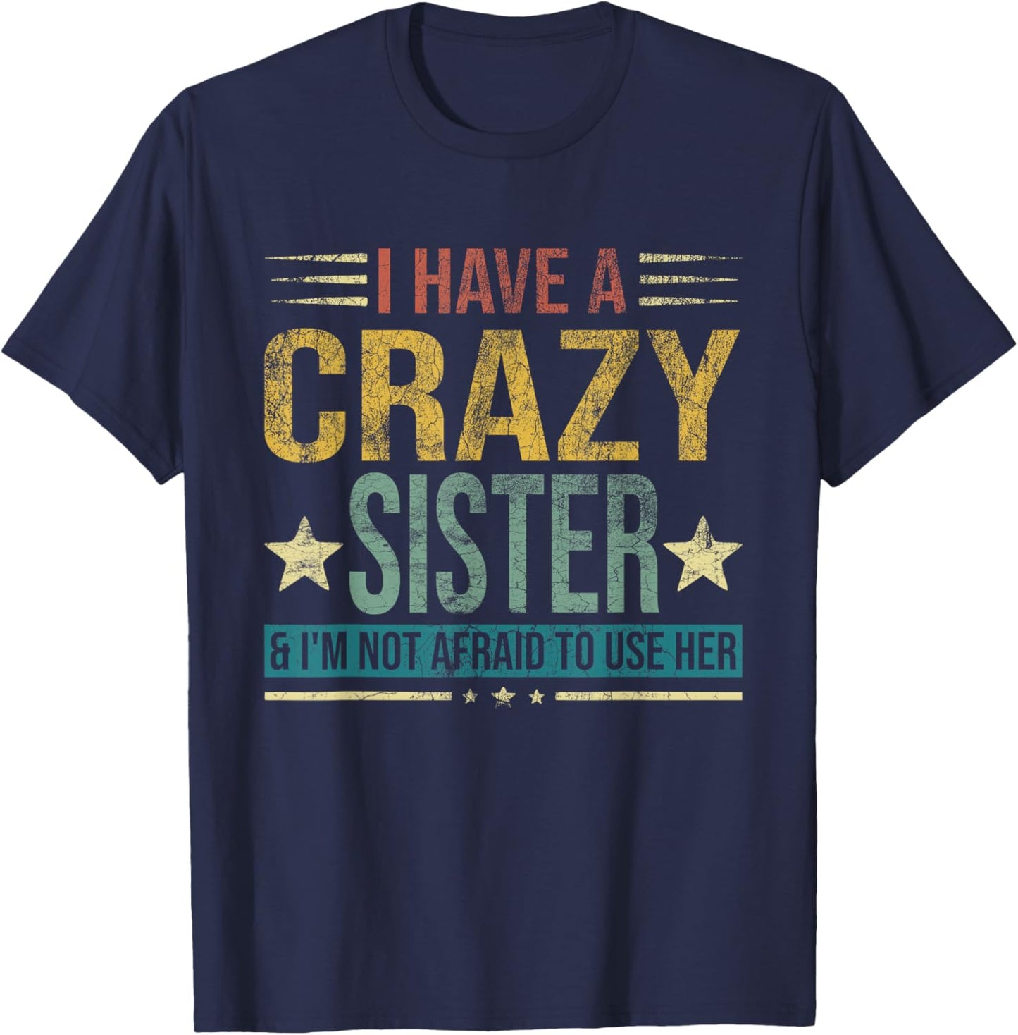 I Have a Crazy Sister and I'm Not Afraid to Use Her T-Shirt - T-Shirt | Navy