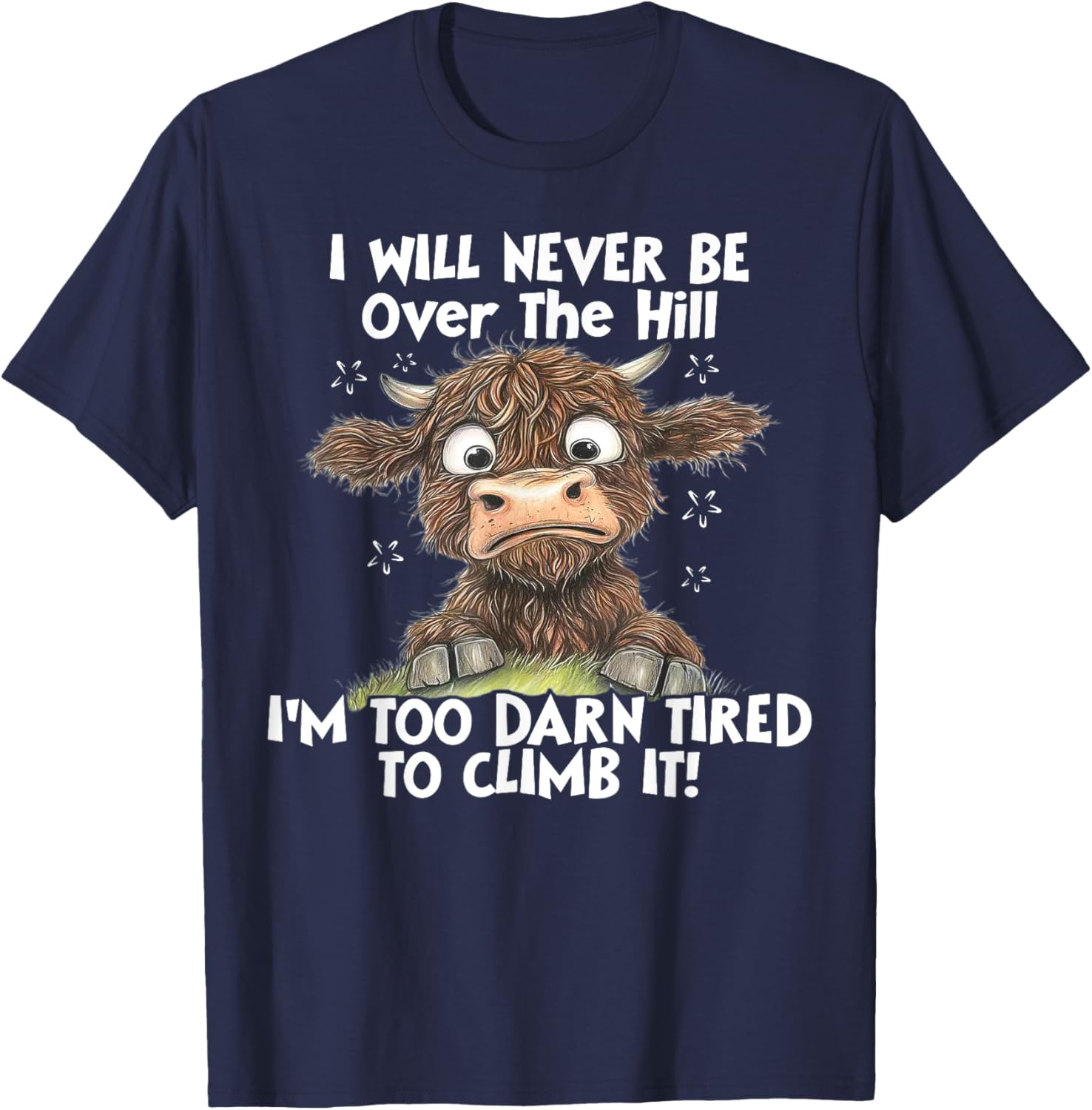 Cow I Will Never Be Over The Hill I'm Too Darn Tired To Clim T-Shirt - T-Shirt | Navy