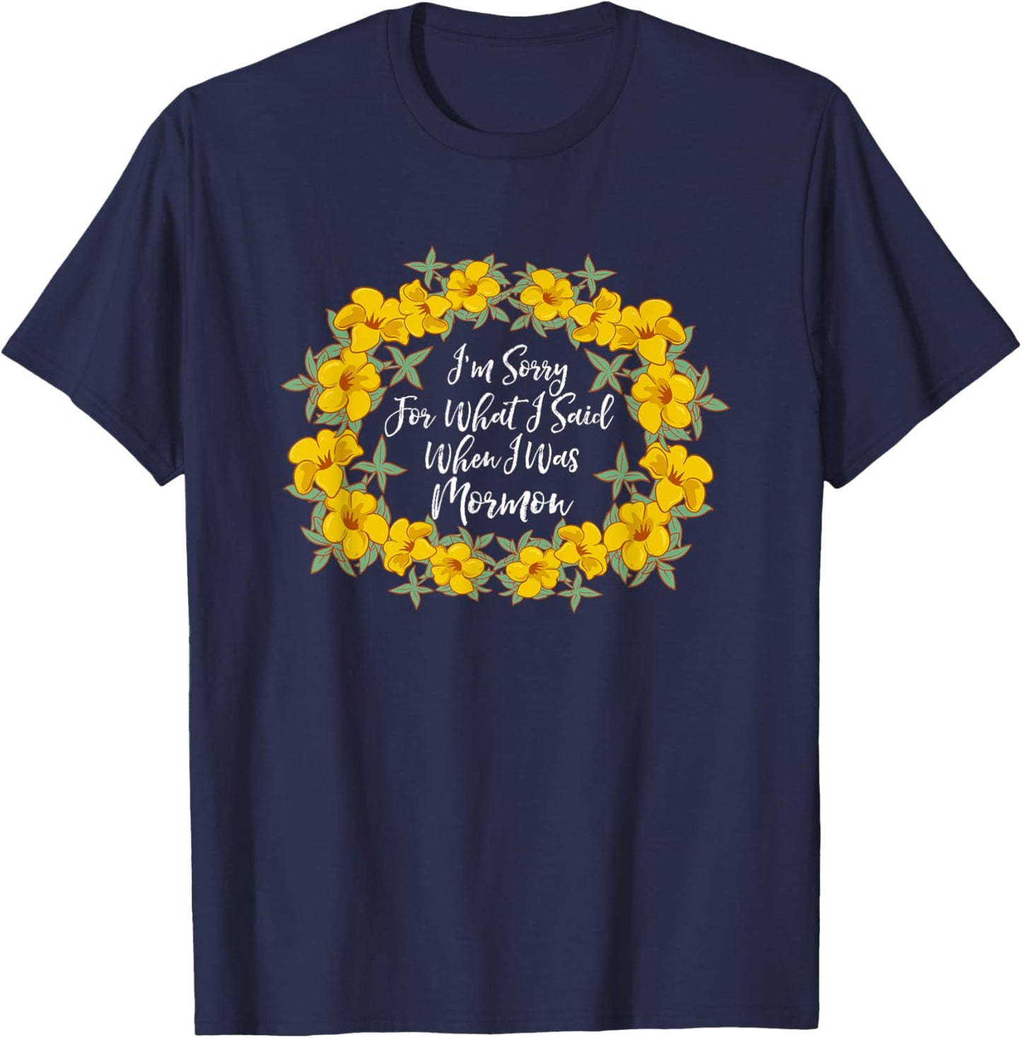 I'm Sorry For What I Said When I Was Mormon T-Shirt - T-Shirt | Navy