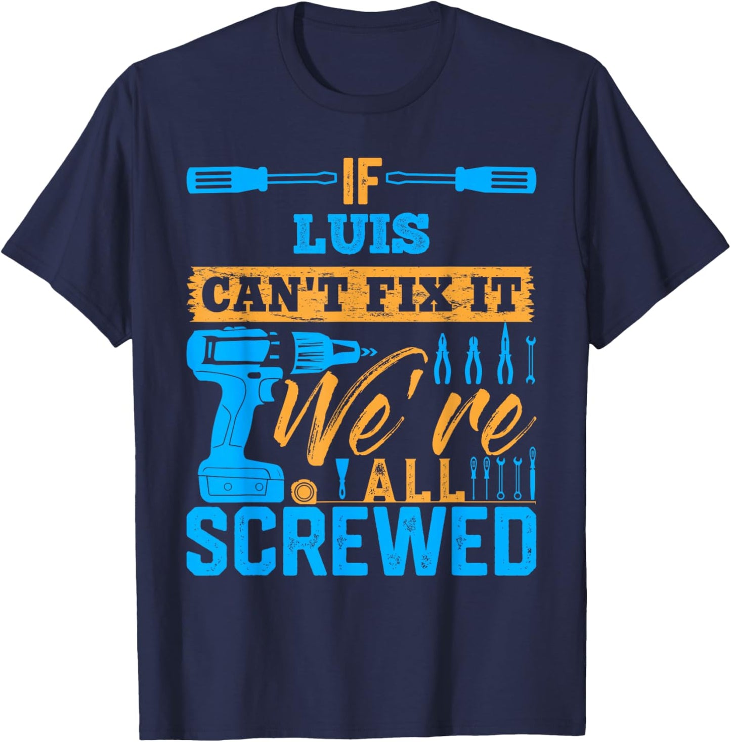 If LUIS Can't Fix It We're All Screwed Name LUIS T-Shirt - T-Shirt | Navy