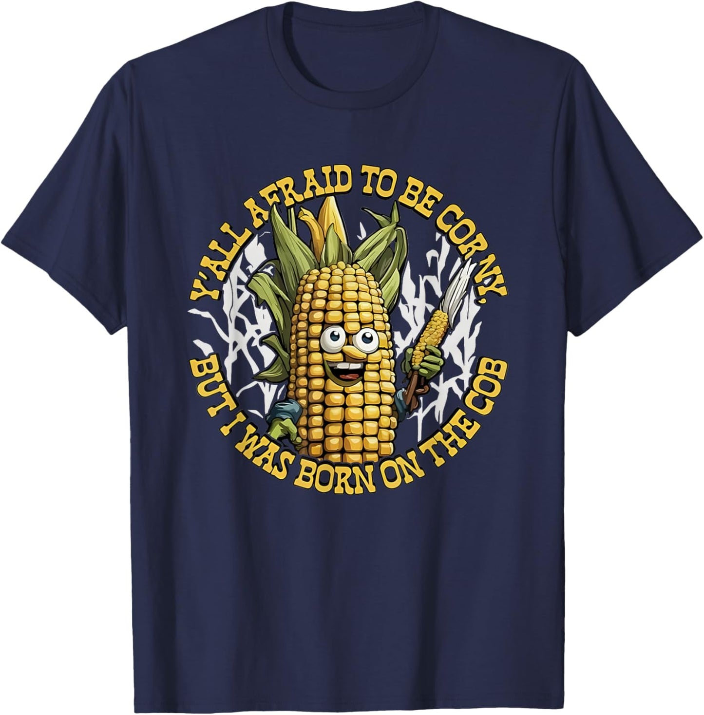 Y’all Afraid To Be Corny I Was Born On The Cob T-Shirt - T-Shirt | Navy