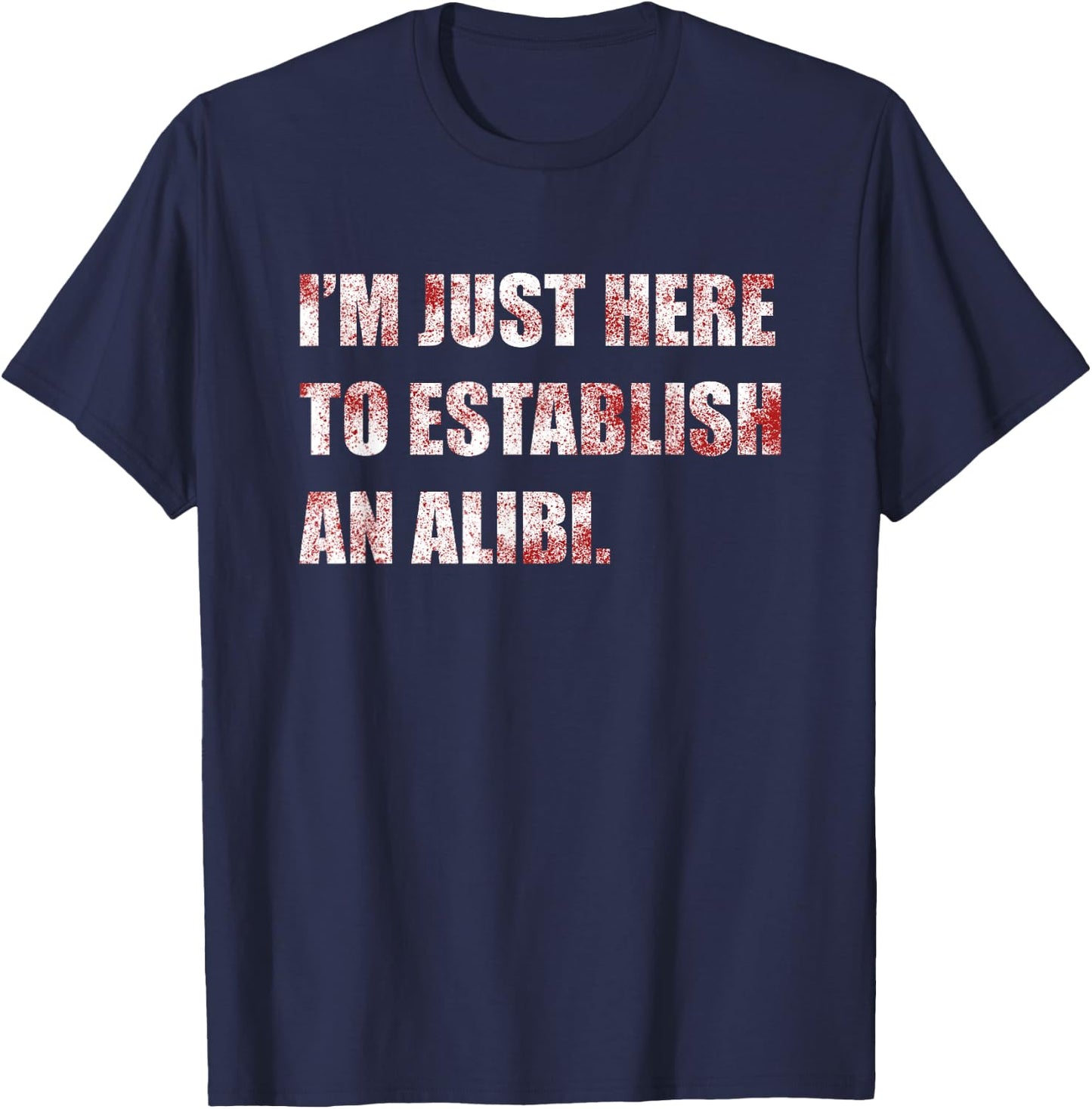 Im Just Here to Establish an Alibi Funny True Crime T-Shirt - T-Shirt | Navy
