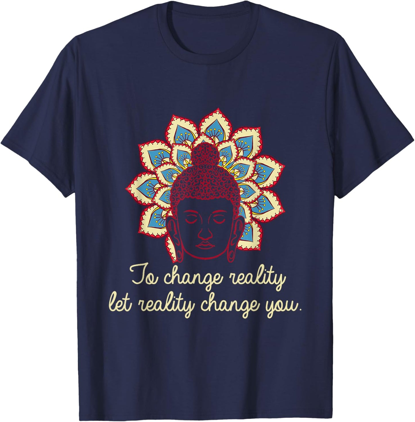 Change Reality Buddha Mantras Namaste Zen Yoga Meditate Gift T-Shirt - T-Shirt | Navy