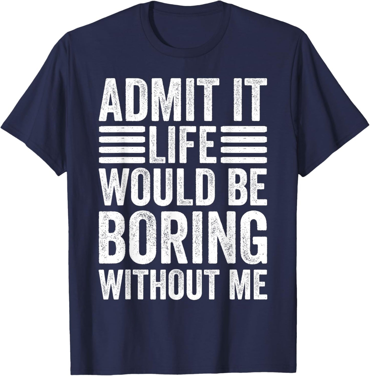 Admit It Life Would Be Boring Without Me Retro Saying Funny T-Shirt - T-Shirt | Navy