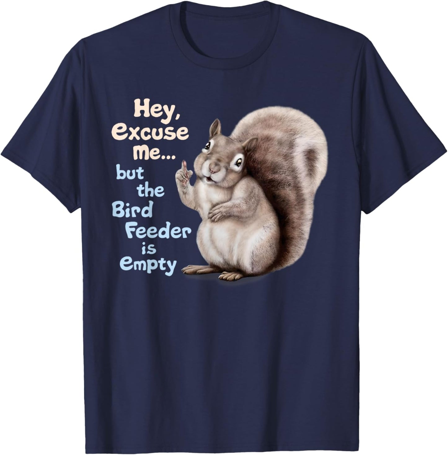 Squirrel Hey, Excuse Me But Your Birdfeeder Is Empty Funny T-Shirt - T-Shirt | Navy