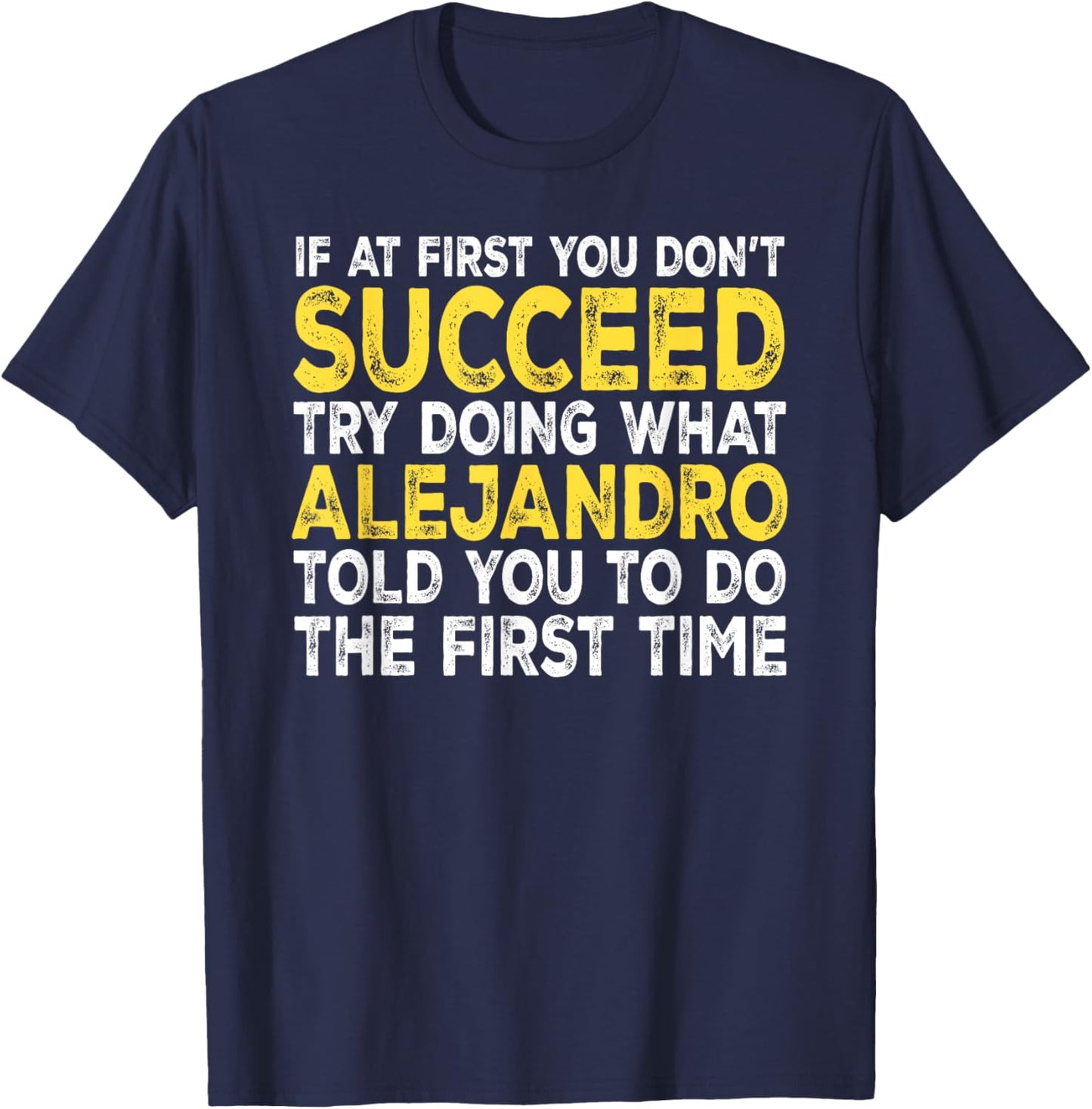 Alejandro - If at First You Don't Succeed Try Doing What T-Shirt - T-Shirt | Navy
